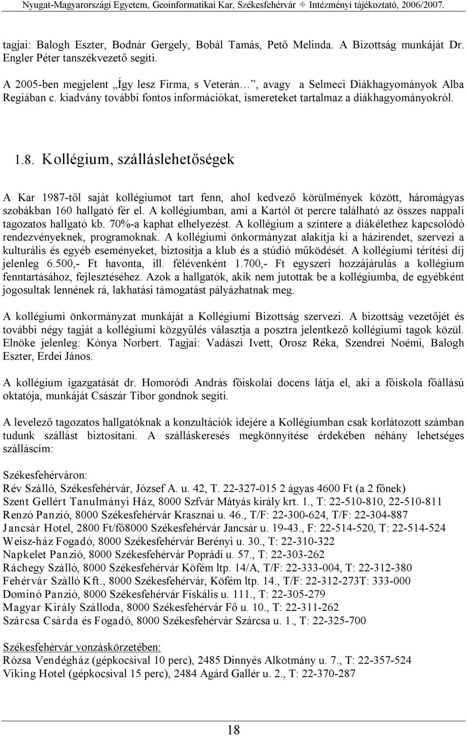 Kollégium, szálláslehetőségek A Kar 1987 től saját kollégiumot tart fenn, ahol kedvező körülmények között, háromágyas szobákban 160 hallgató fér el.