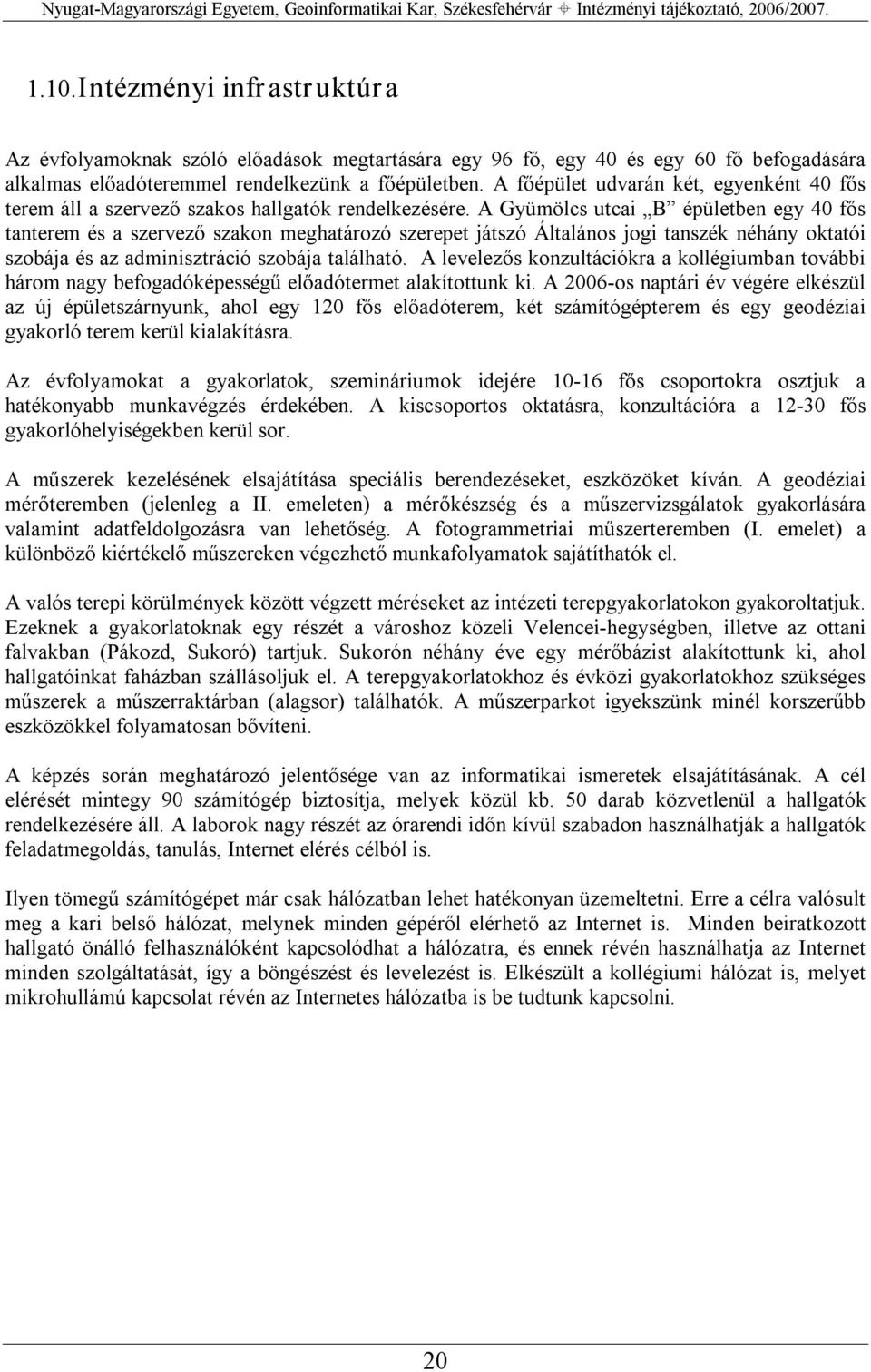 A Gyümölcs utcai B épületben egy 40 fős tanterem és a szervező szakon meghatározó szerepet játszó Általános jogi tanszék néhány oktatói szobája és az adminisztráció szobája található.