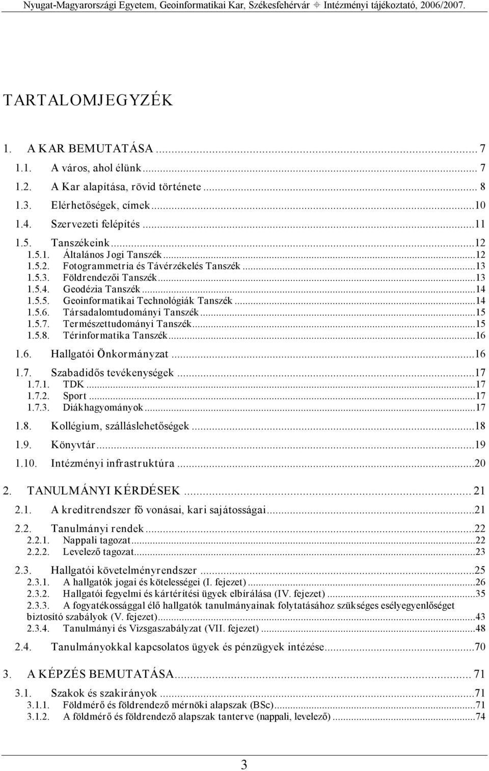 Társadalomtudományi Tanszék...15 1.5.7. Természettudományi Tanszék...15 1.5.8. Térinformatika Tanszék...16 1.6. Hallgatói Önkormányzat...16 1.7. Szabadidős tevékenységek...17 1.7.1. TDK...17 1.7.2.