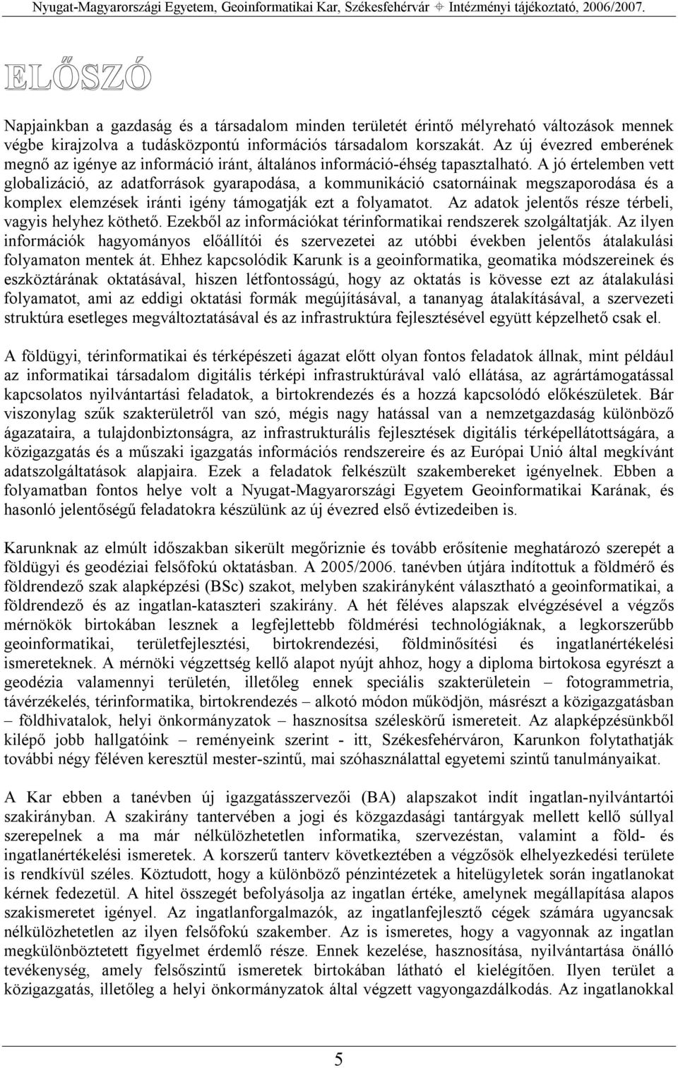 A jó értelemben vett globalizáció, az adatforrások gyarapodása, a kommunikáció csatornáinak megszaporodása és a komplex elemzések iránti igény támogatják ezt a folyamatot.