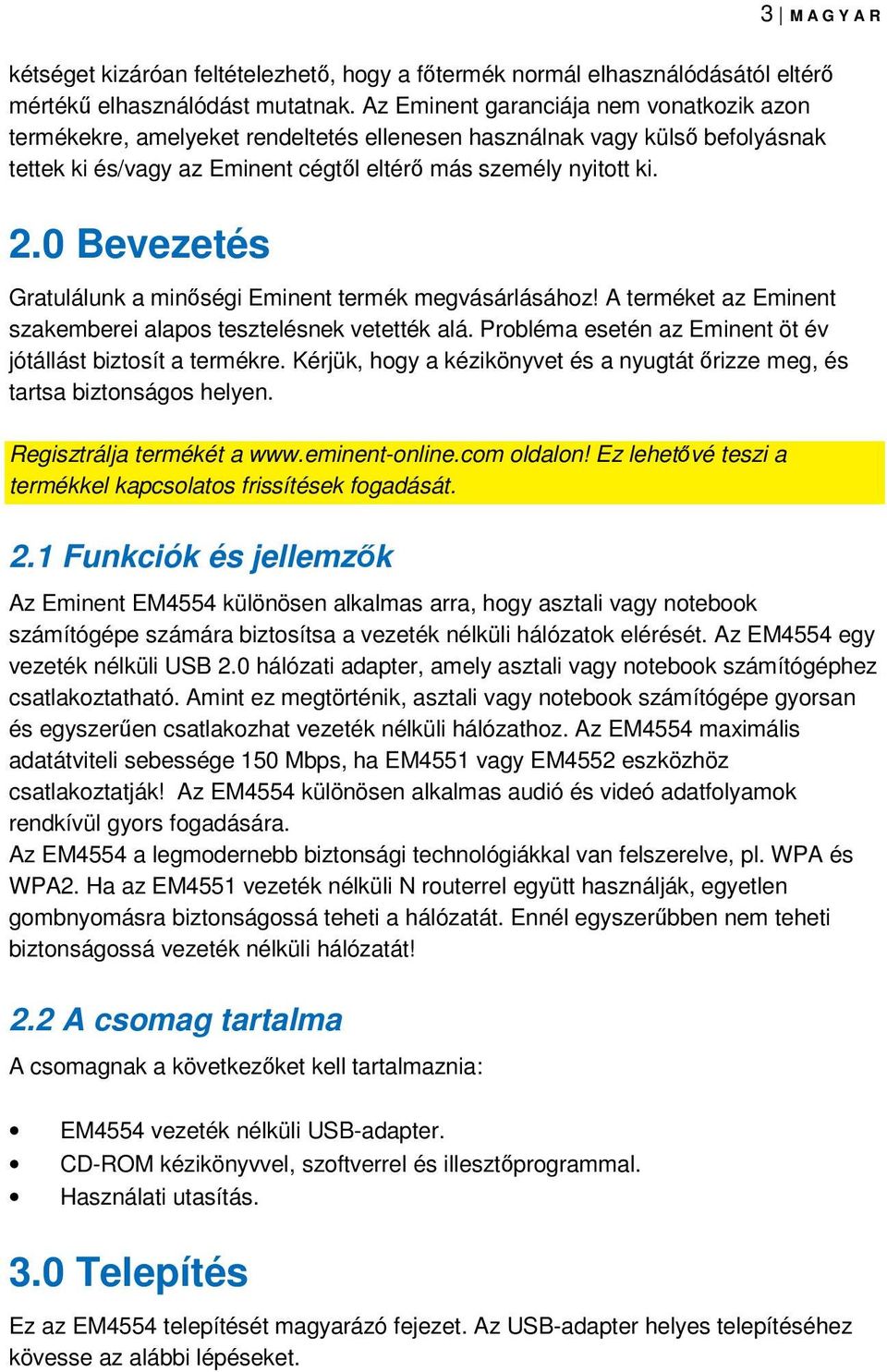 0 Bevezetés Gratulálunk a minőségi Eminent termék megvásárlásához! A terméket az Eminent szakemberei alapos tesztelésnek vetették alá. Probléma esetén az Eminent öt év jótállást biztosít a termékre.