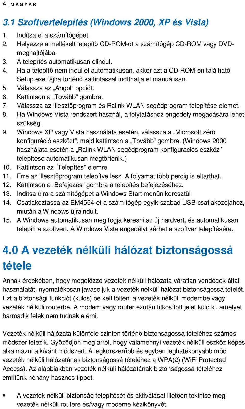 7. Válassza az Illesztőprogram és Ralink WLAN segédprogram telepítése elemet. 8. Ha Windows Vista rendszert használ, a folytatáshoz engedély megadására lehet szükség. 9.