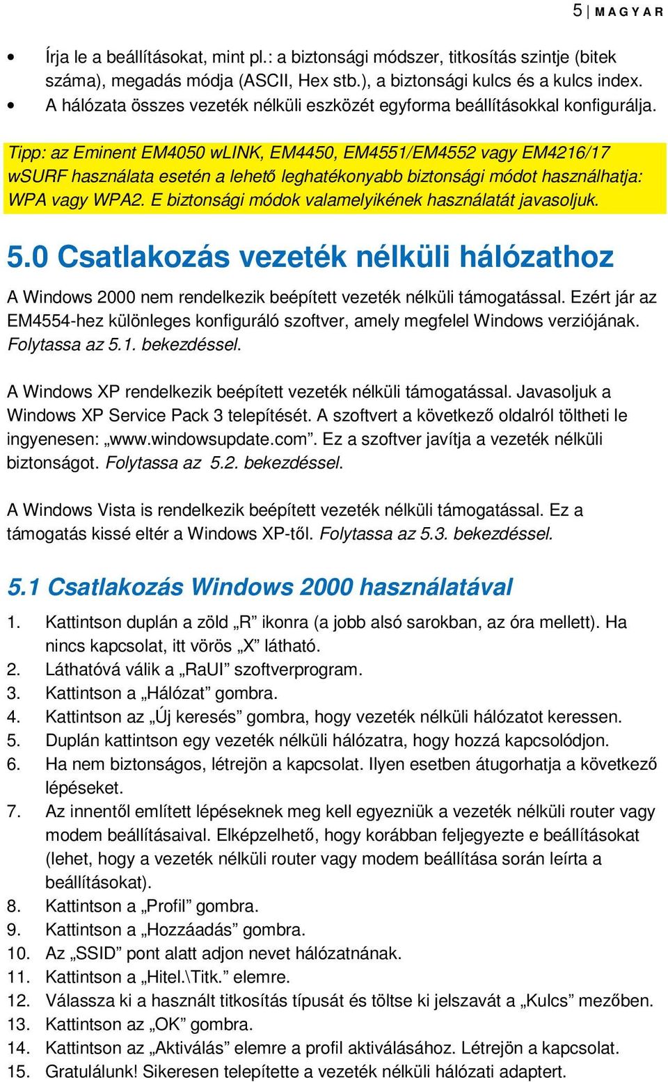 Tipp: az Eminent EM4050 wlink, EM4450, EM4551/EM4552 vagy EM4216/17 wsurf használata esetén a lehető leghatékonyabb biztonsági módot használhatja: WPA vagy WPA2.