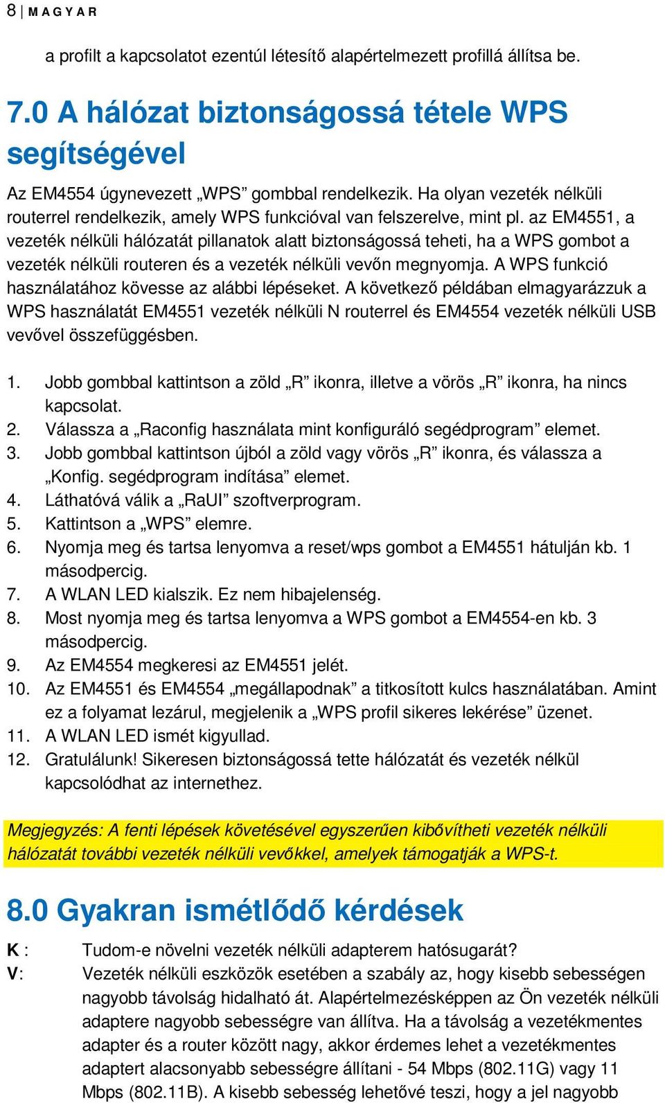 az EM4551, a vezeték nélküli hálózatát pillanatok alatt biztonságossá teheti, ha a WPS gombot a vezeték nélküli routeren és a vezeték nélküli vevőn megnyomja.