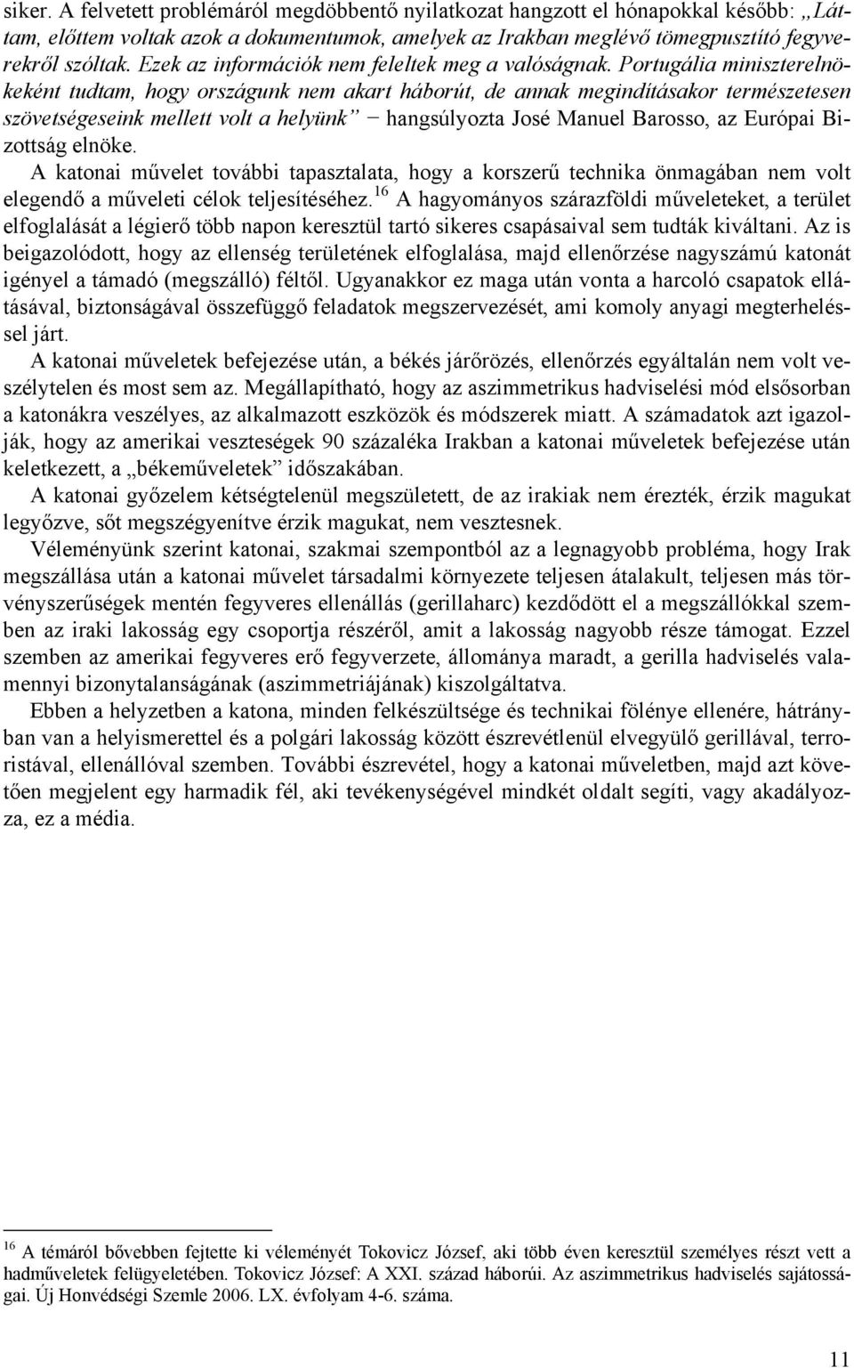 Portugália miniszterelnökeként tudtam, hogy országunk nem akart háborút, de annak megindításakor természetesen szövetségeseink mellett volt a helyünk hangsúlyozta José Manuel Barosso, az Európai