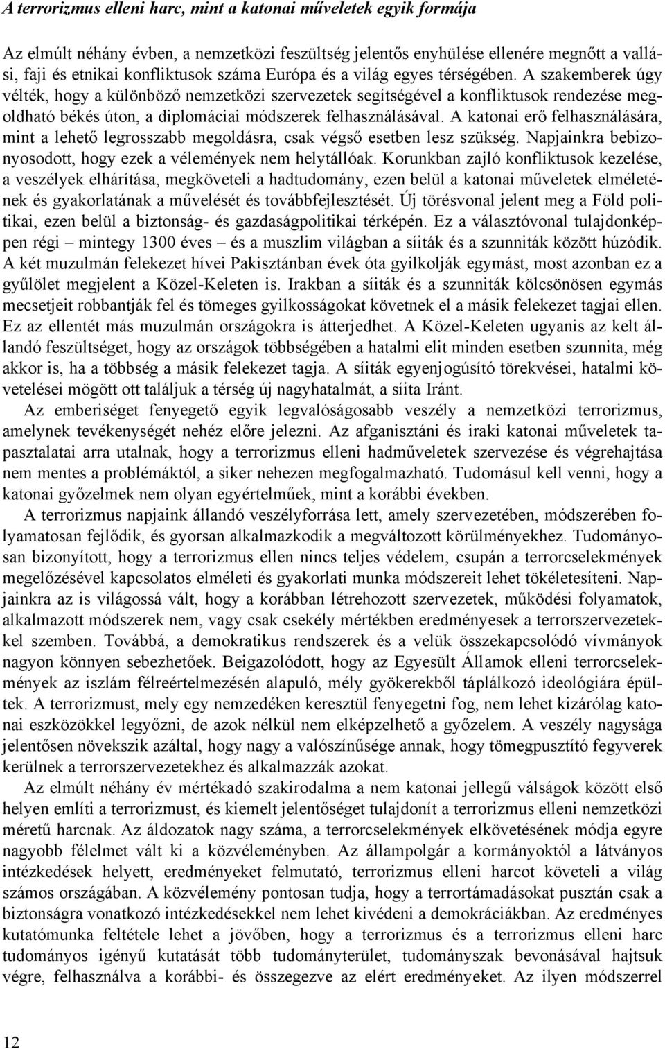 A szakemberek úgy vélték, hogy a különböző nemzetközi szervezetek segítségével a konfliktusok rendezése megoldható békés úton, a diplomáciai módszerek felhasználásával.