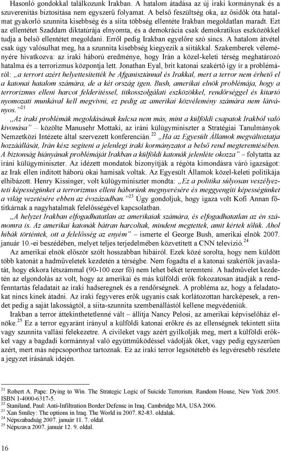 Ezt az ellentétet Szaddam diktatúrája elnyomta, és a demokrácia csak demokratikus eszközökkel tudja a belső ellentétet megoldani. Erről pedig Irakban egyelőre szó sincs.