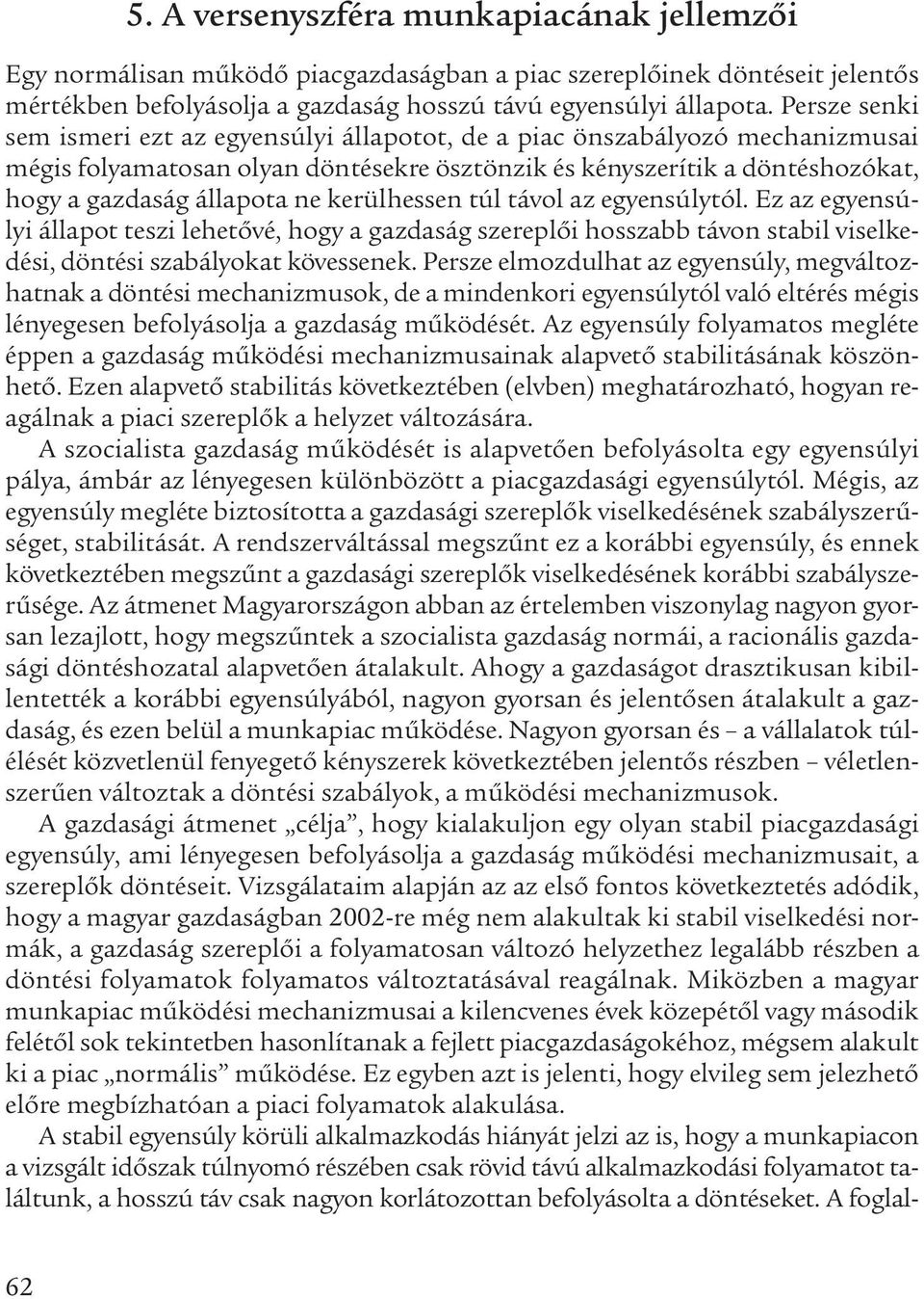 kerülhessen túl távol az egyensúlytól. Ez az egyensúlyi állapot teszi lehetővé, hogy a gazdaság szereplői hosszabb távon stabil viselkedési, döntési szabályokat kövessenek.