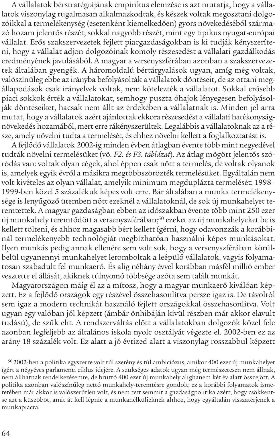 Erős szakszervezetek fejlett piacgazdaságokban is ki tudják kényszeríteni, hogy a vállalat adjon dolgozóinak komoly részesedést a vállalati gazdálkodás eredményének javulásából.