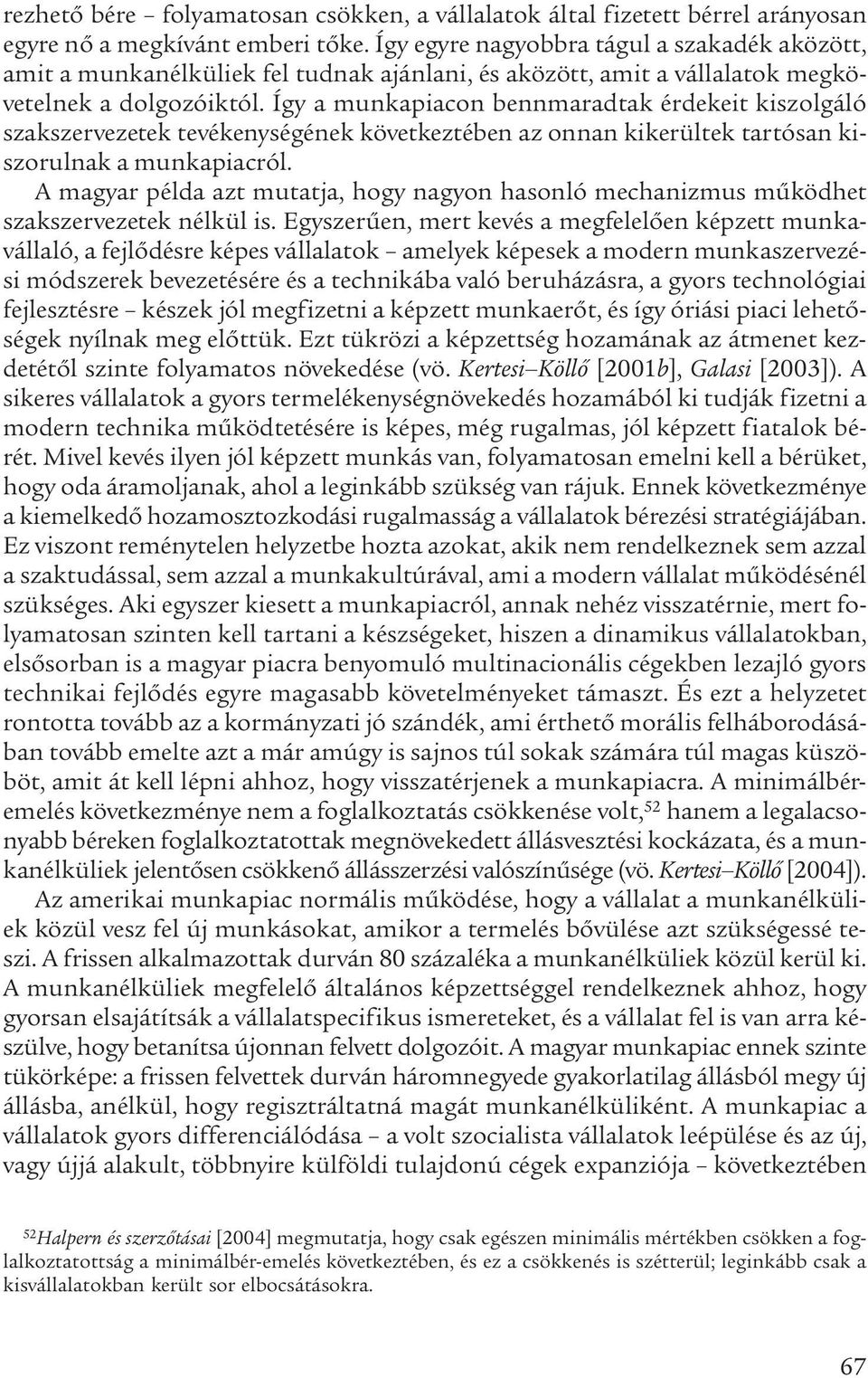 Így a munkapiacon bennmaradtak érdekeit kiszolgáló szakszervezetek tevékenységének következtében az onnan kikerültek tartósan kiszorulnak a munkapiacról.
