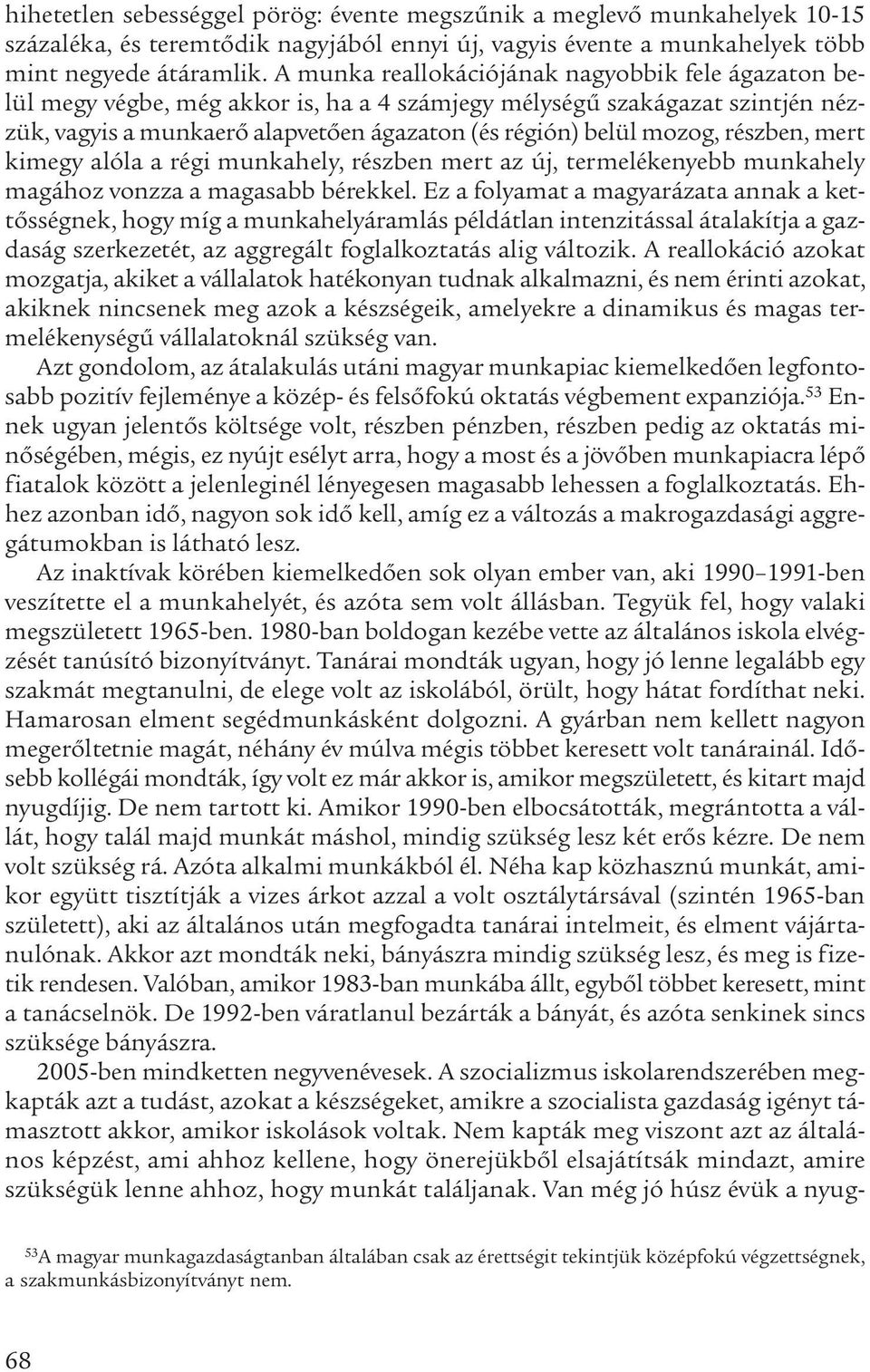 részben, mert kimegy alóla a régi munkahely, részben mert az új, termelékenyebb munkahely magához vonzza a magasabb bérekkel.