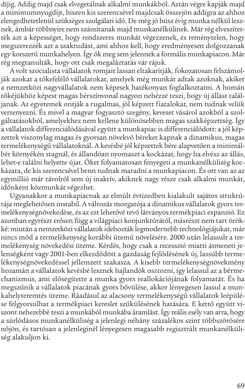 Már rég elveszítették azt a képességet, hogy rendszeres munkát végezzenek, és reménytelen, hogy megszerezzék azt a szaktudást, ami ahhoz kell, hogy eredményesen dolgozzanak egy korszerű munkahelyen.