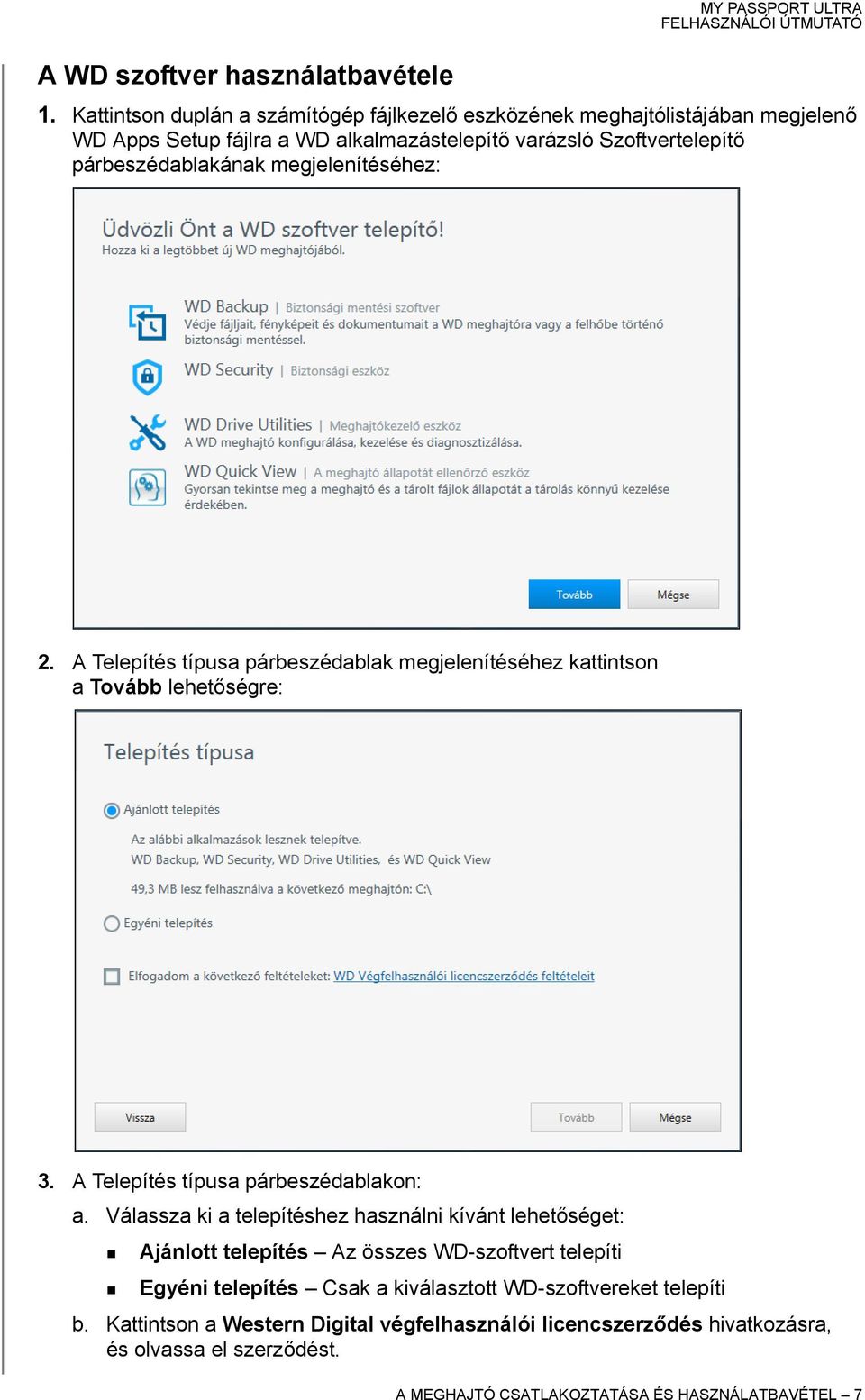 megjelenítéséhez: 2. A Telepítés típusa párbeszédablak megjelenítéséhez kattintson a Tovább lehetőségre: 3. A Telepítés típusa párbeszédablakon: a.