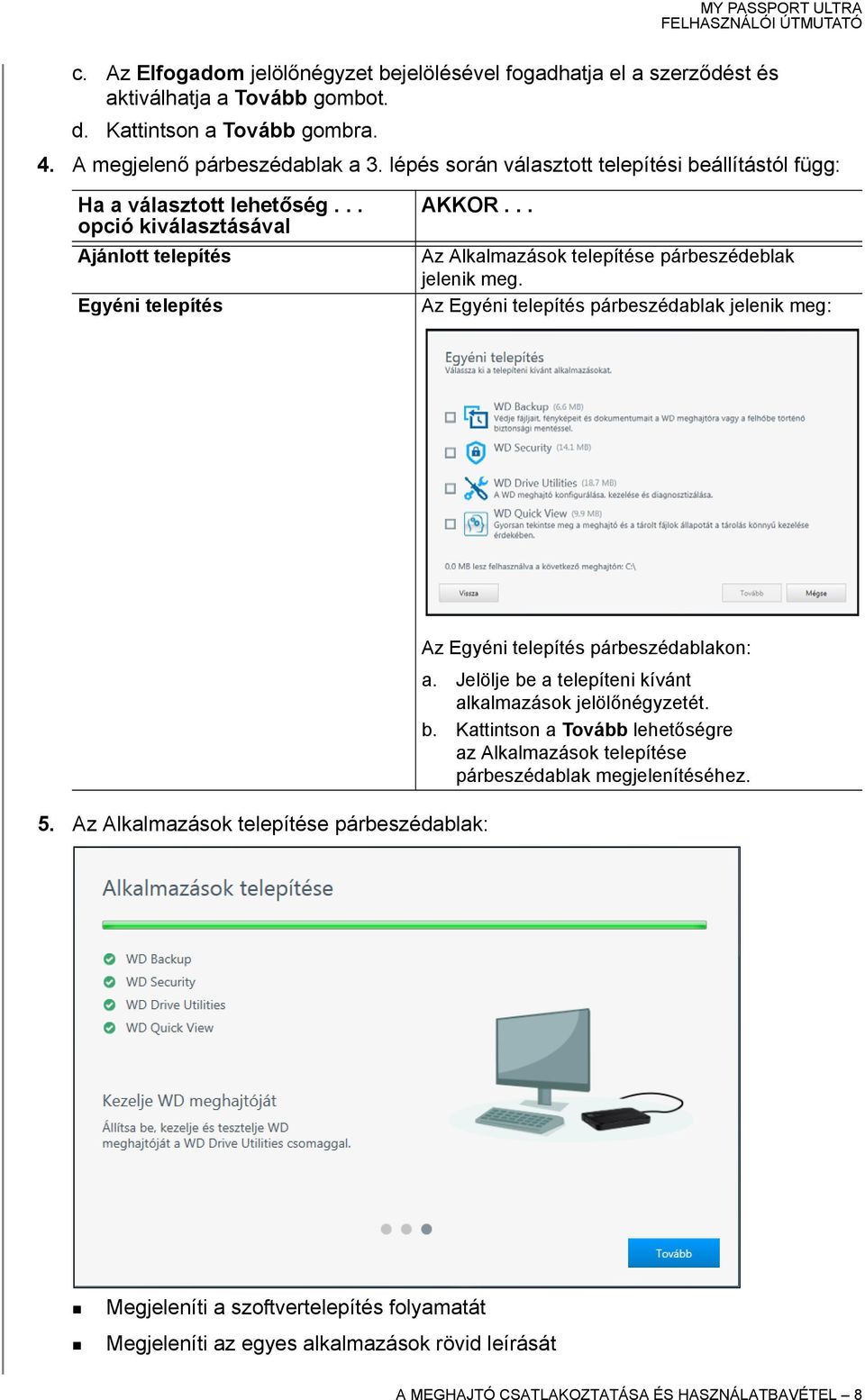 .. Az Alkalmazások telepítése párbeszédeblak jelenik meg. Az Egyéni telepítés párbeszédablak jelenik meg: Az Egyéni telepítés párbeszédablakon: a.