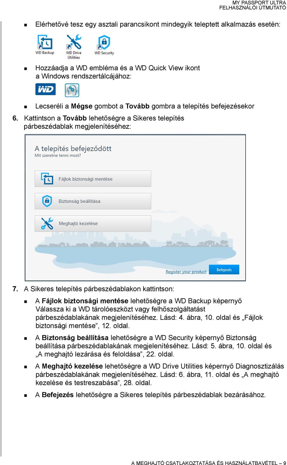 A Sikeres telepítés párbeszédablakon kattintson: A Fájlok biztonsági mentése lehetőségre a WD Backup képernyő Válassza ki a WD tárolóeszközt vagy felhőszolgáltatást párbeszédablakának