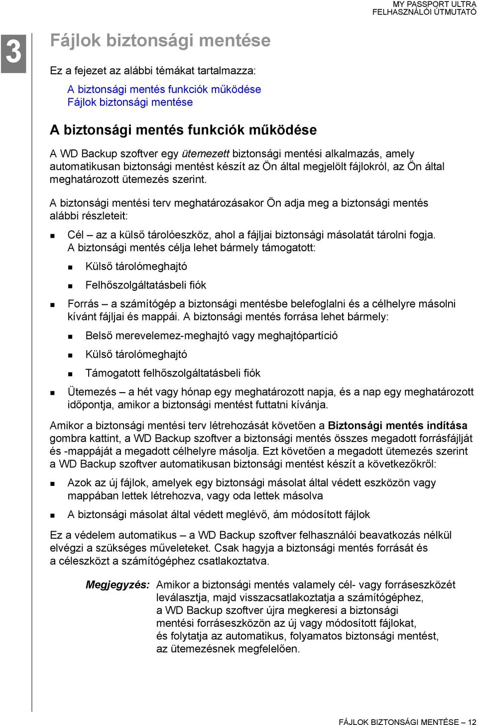 A biztonsági mentési terv meghatározásakor Ön adja meg a biztonsági mentés alábbi részleteit: Cél az a külső tárolóeszköz, ahol a fájljai biztonsági másolatát tárolni fogja.