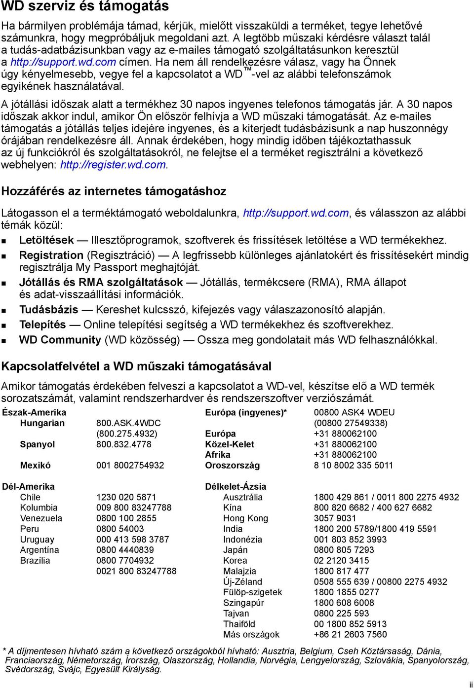 Ha nem áll rendelkezésre válasz, vagy ha Önnek úgy kényelmesebb, vegye fel a kapcsolatot a WD -vel az alábbi telefonszámok egyikének használatával.