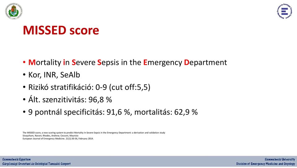 szenzitivitás: 96,8 % 9 pontnál specificitás: 91,6 %, mortalitás: 62,9 % The MISSED score, a new scoring system to