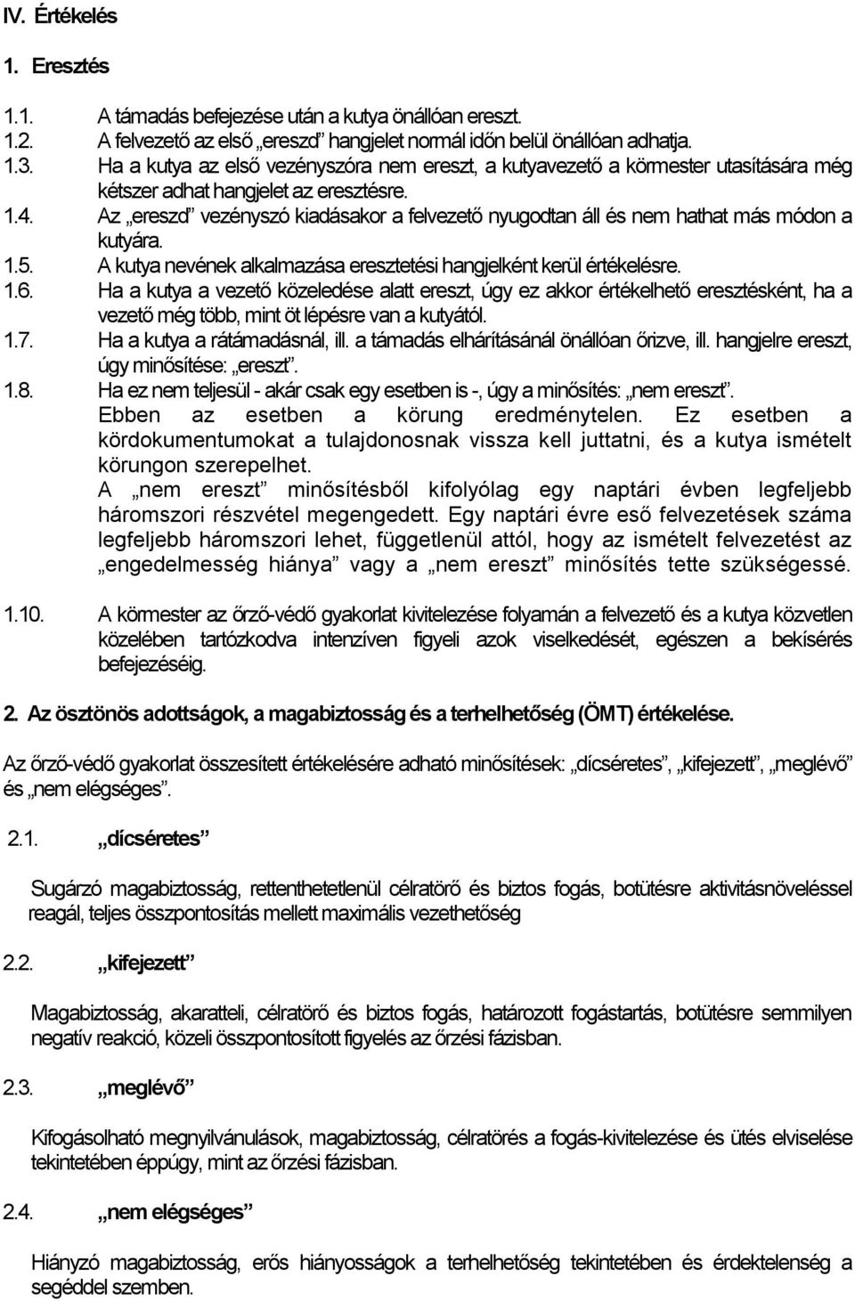 Az ereszd vezényszó kiadásakor a felvezető nyugodtan áll és nem hathat más módon a kutyára. 1.5. A kutya nevének alkalmazása eresztetési hangjelként kerül értékelésre. 1.6.