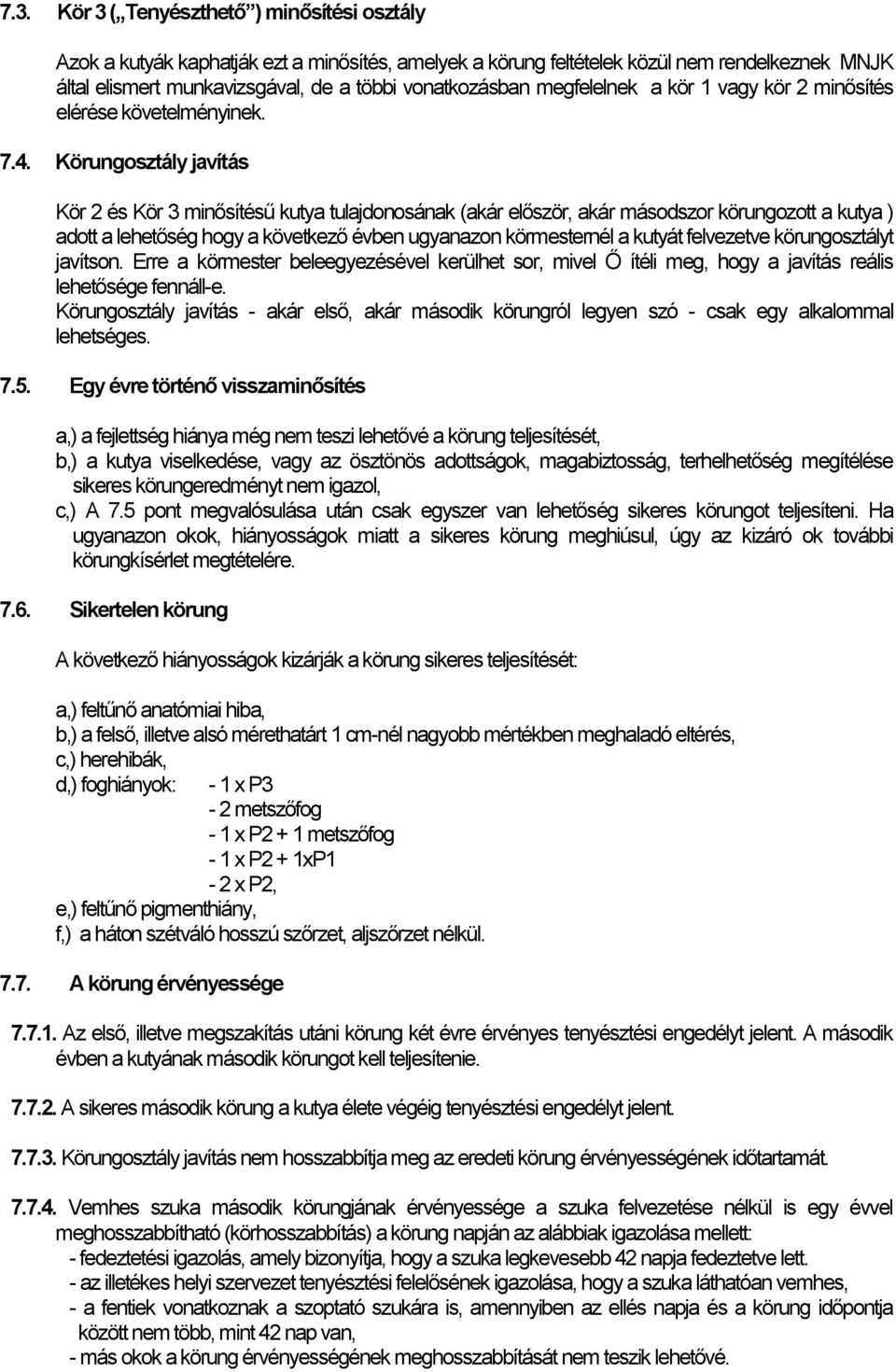 Körungosztály javítás Kör 2 és Kör 3 minősítésű kutya tulajdonosának (akár először, akár másodszor körungozott a kutya ) adott a lehetőség hogy a következő évben ugyanazon körmesternél a kutyát