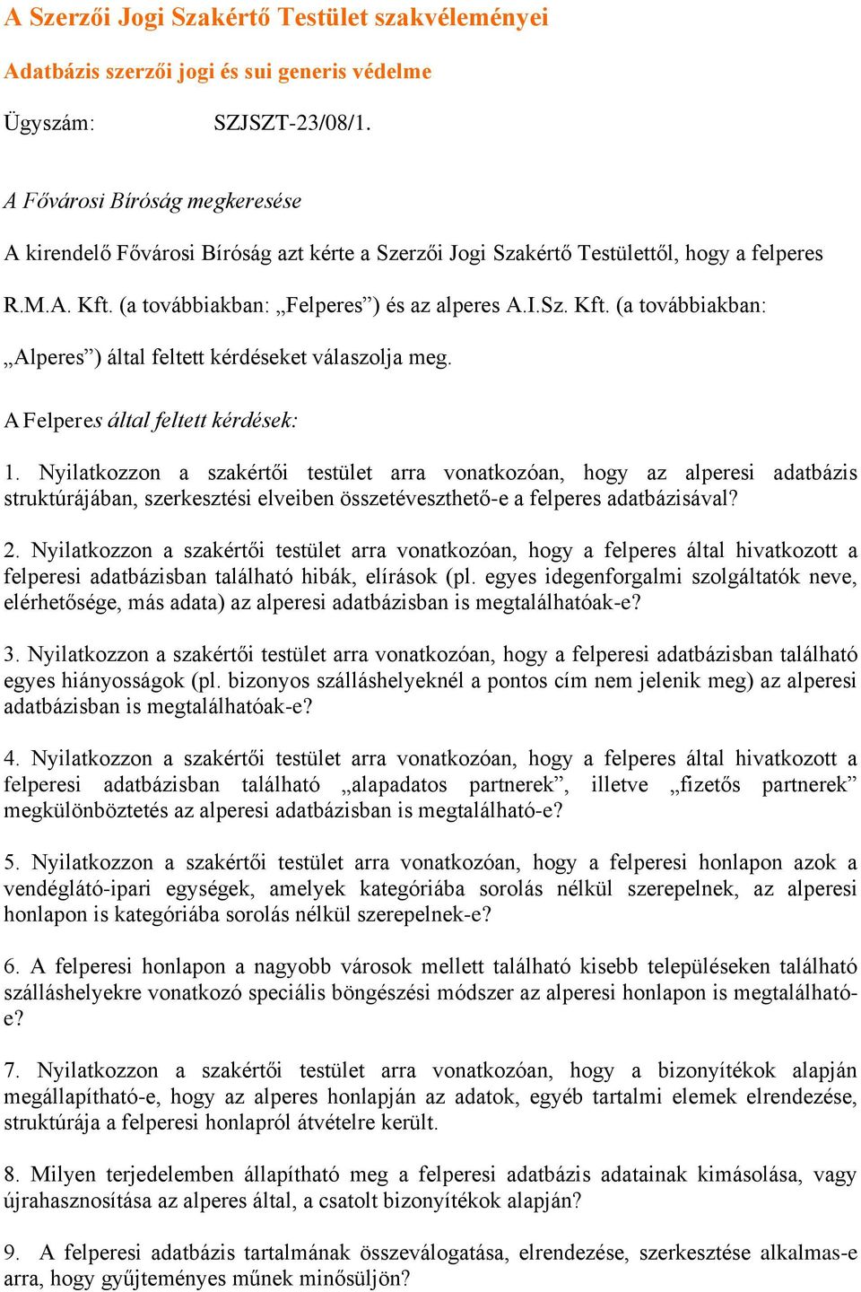 (a továbbiakban: Felperes ) és az alperes A.I.Sz. Kft. (a továbbiakban: Alperes ) által feltett kérdéseket válaszolja meg. A Felperes által feltett kérdések: 1.