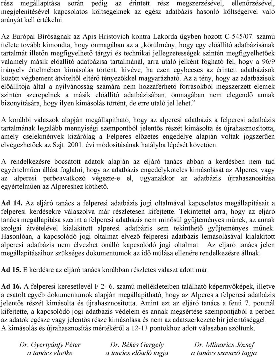 számú ítélete tovább kimondta, hogy önmagában az a körülmény, hogy egy előállító adatbázisának tartalmát illetőn megfigyelhető tárgyi és technikai jellegzetességek szintén megfigyelhetőek valamely