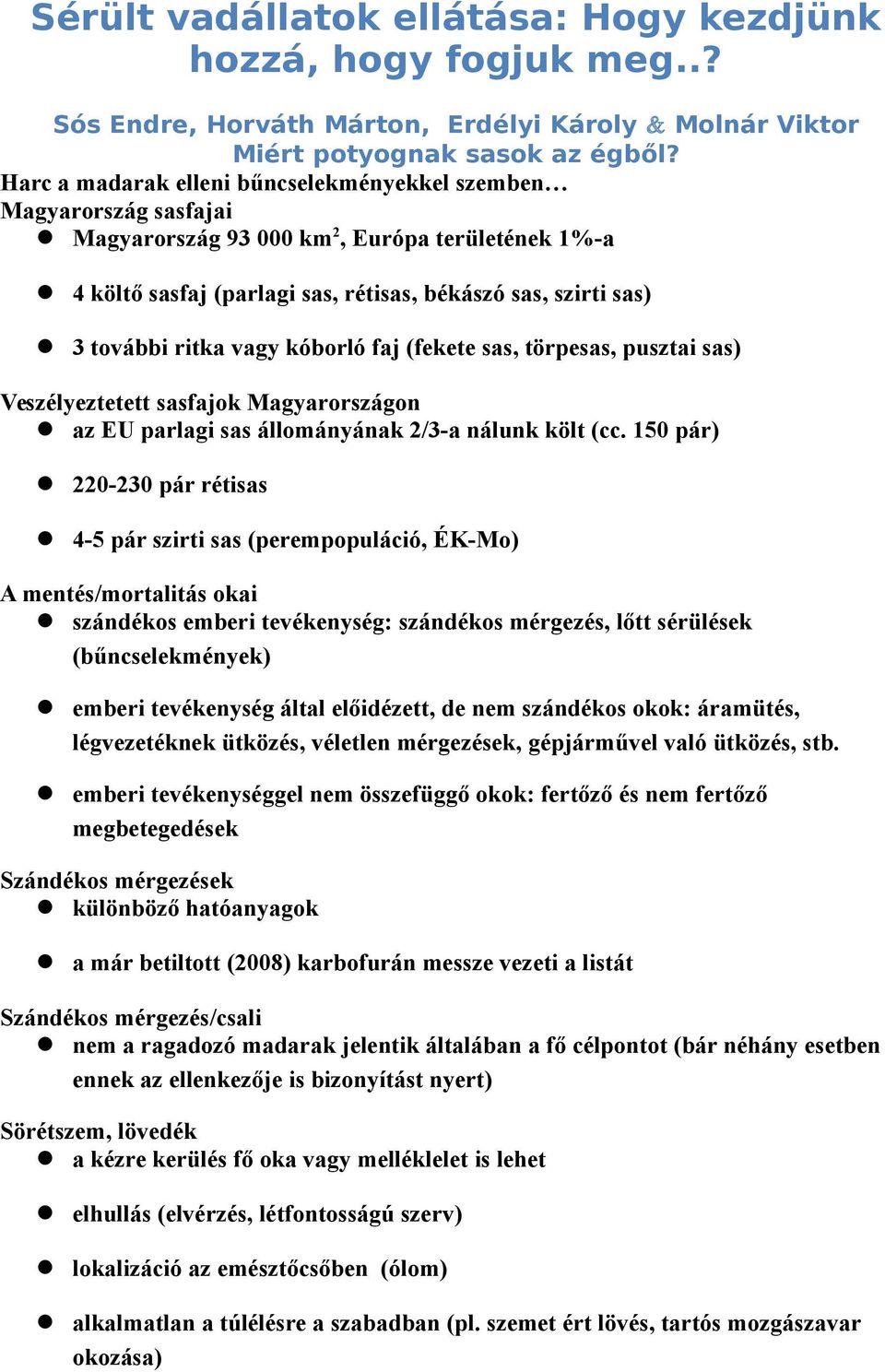 vagy kóborló faj (fekete sas, törpesas, pusztai sas) Veszélyeztetett sasfajok Magyarországon az EU parlagi sas állományának 2/3-a nálunk költ (cc.