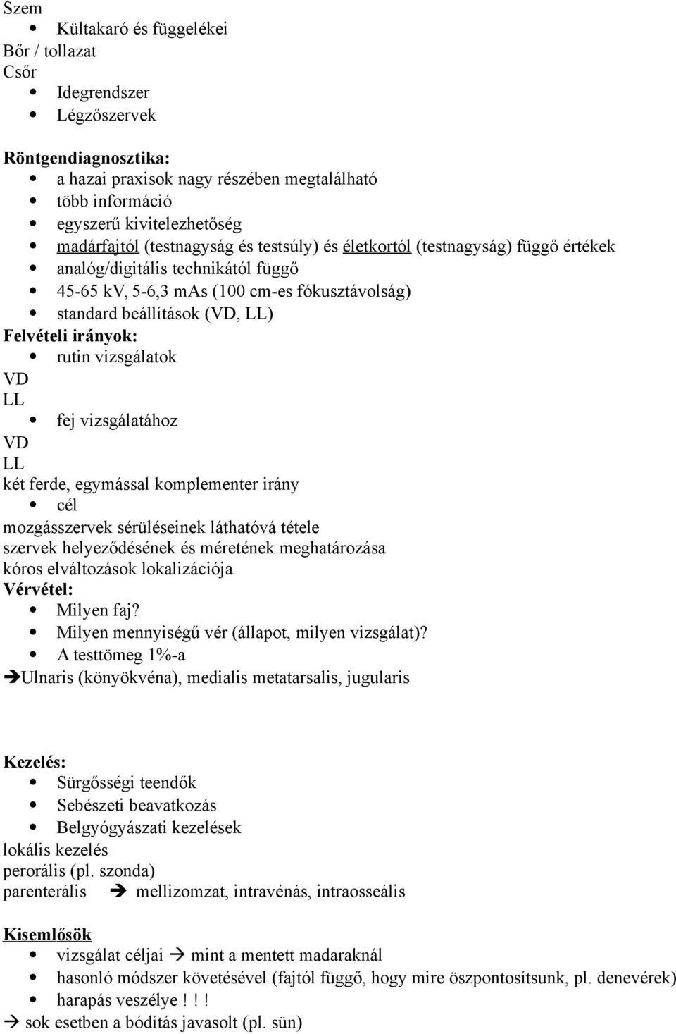 rutin vizsgálatok VD LL fej vizsgálatához VD LL két ferde, egymással komplementer irány cél mozgásszervek sérüléseinek láthatóvá tétele szervek helyeződésének és méretének meghatározása kóros