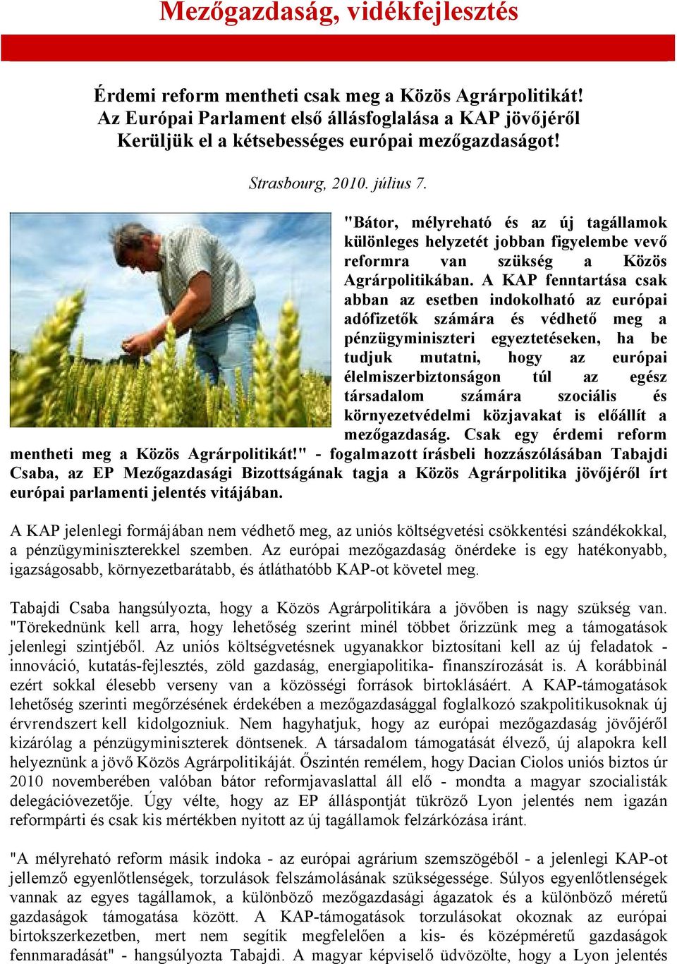 A KAP fenntartása csak abban az esetben indokolható az európai adófizetők számára és védhető meg a pénzügyminiszteri egyeztetéseken, ha be tudjuk mutatni, hogy az európai élelmiszerbiztonságon túl az