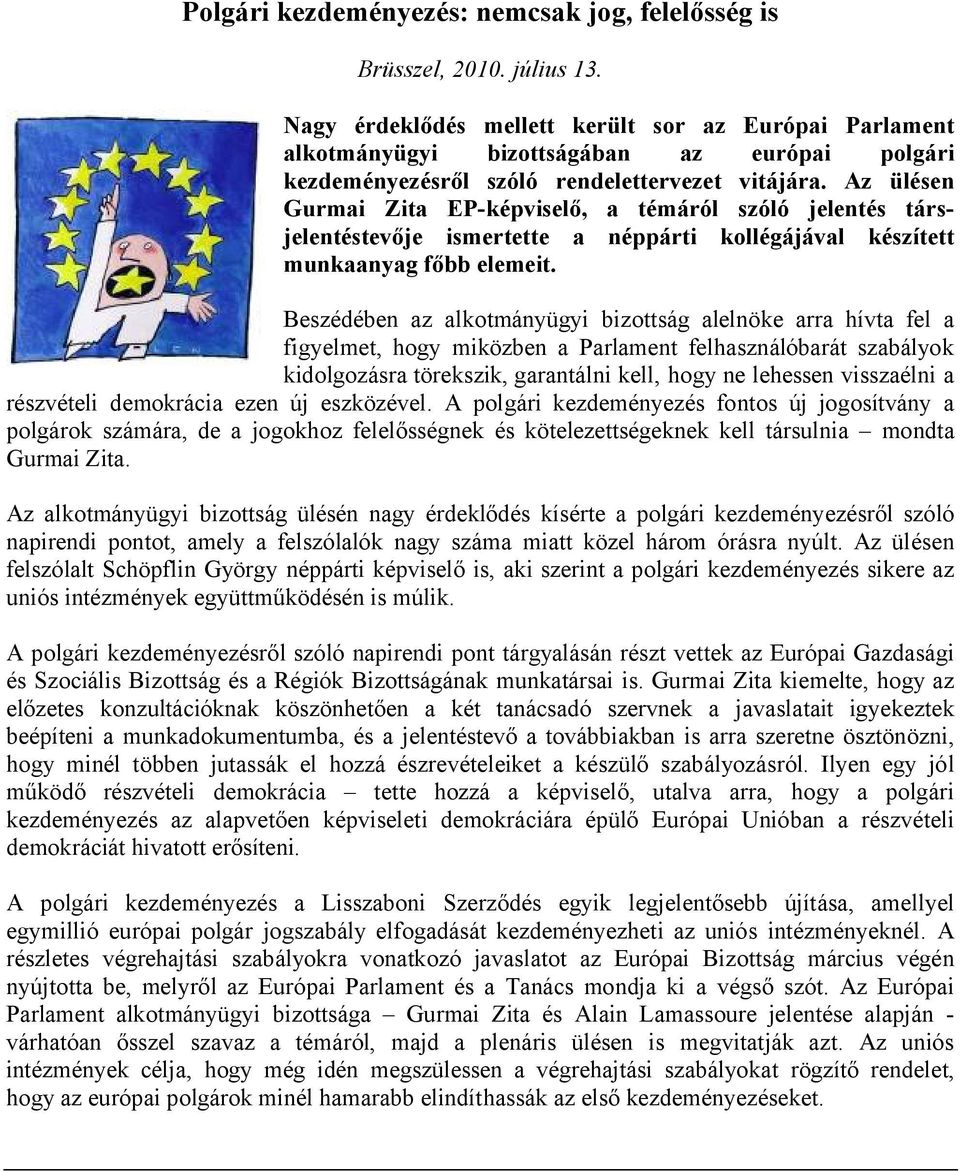 Az ülésen Gurmai Zita EP-képviselő, a témáról szóló jelentés társjelentéstevője ismertette a néppárti kollégájával készített munkaanyag főbb elemeit.