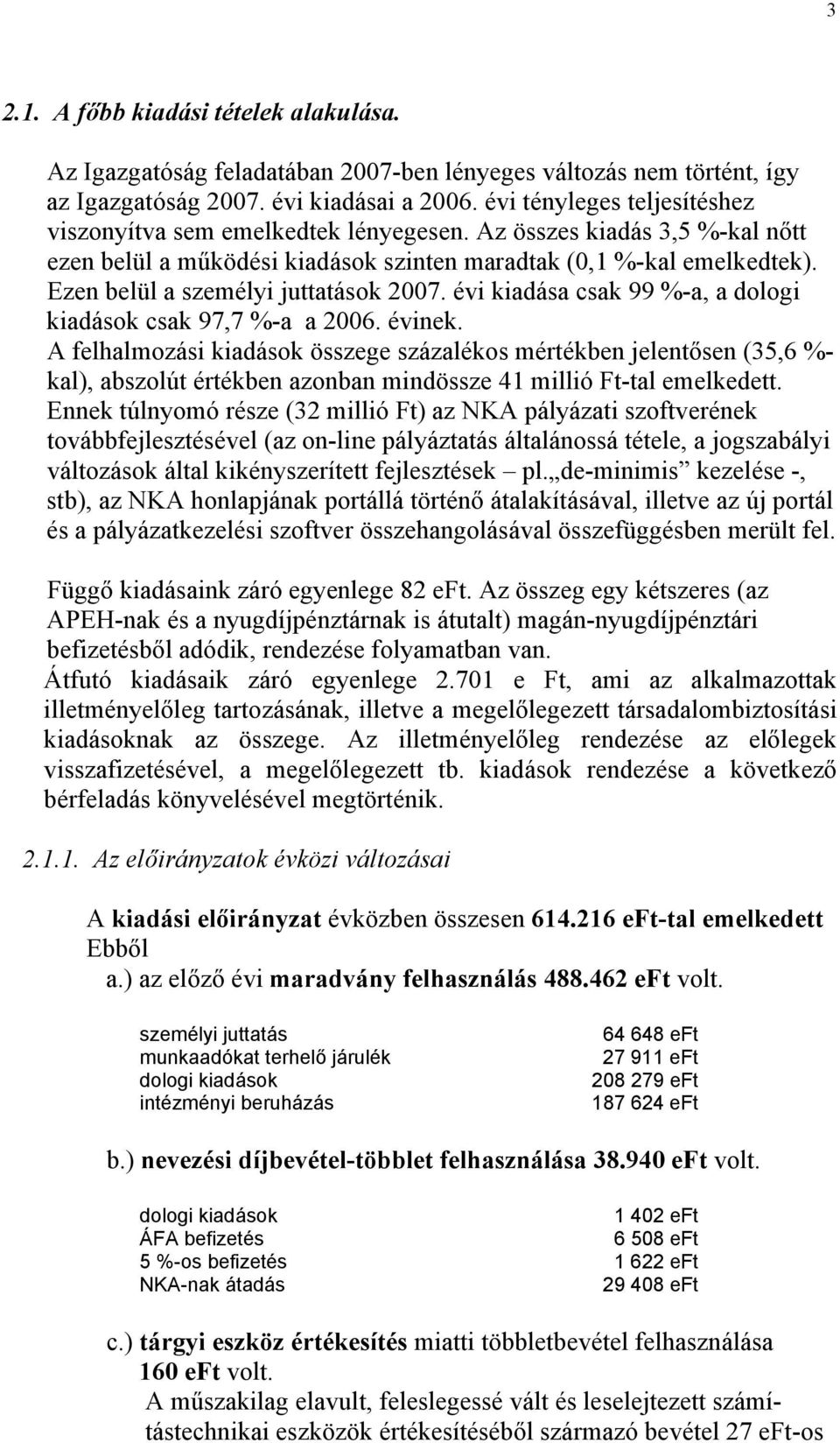 Ezen belül a személyi juttatások 2007. évi kiadása csak 99 %-a, a dologi kiadások csak 97,7 %-a a 2006. évinek.