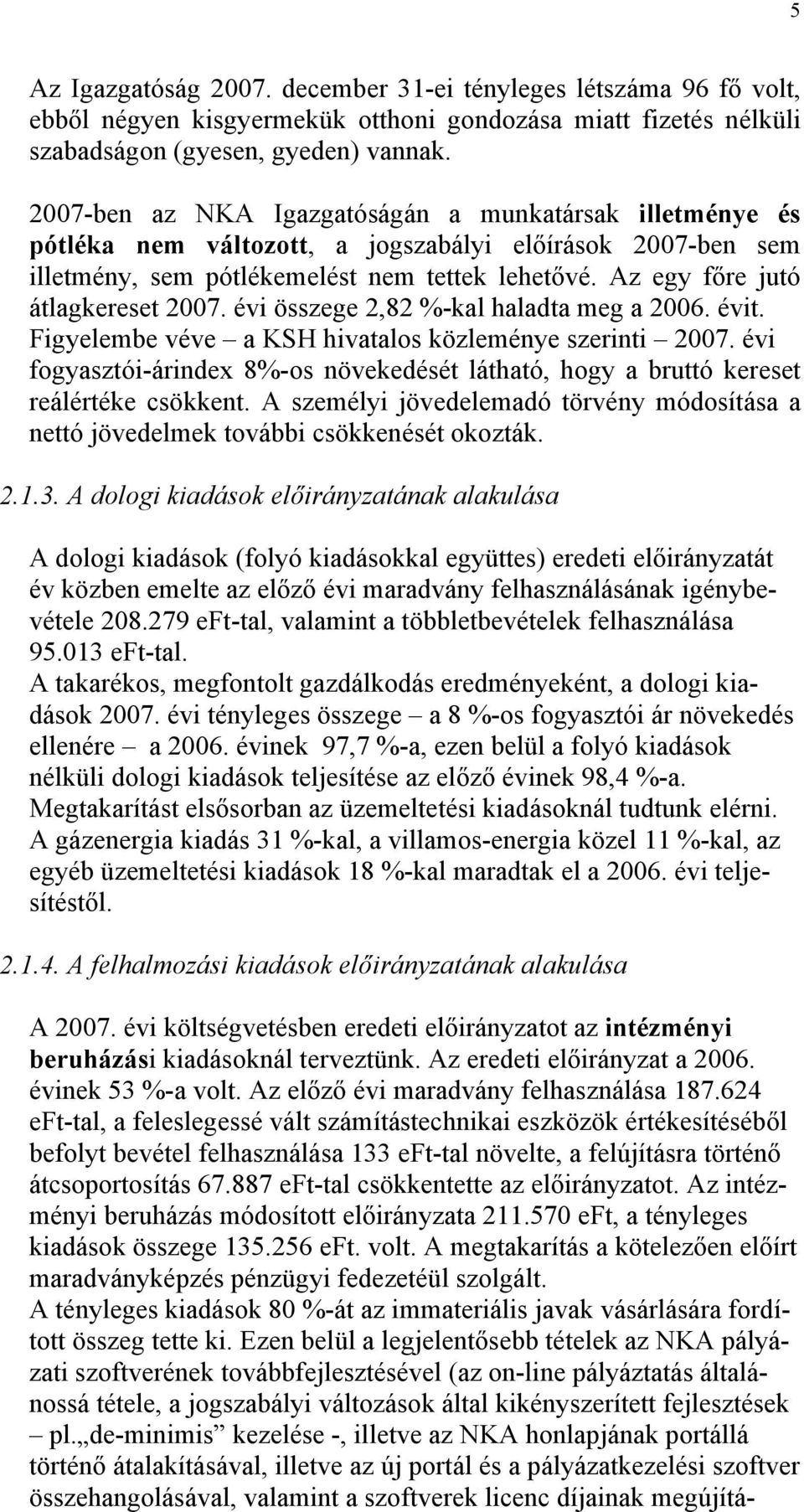 Az egy főre jutó átlagkereset 2007. évi összege 2,82 %-kal haladta meg a 2006. évit. Figyelembe véve a KSH hivatalos közleménye szerinti 2007.