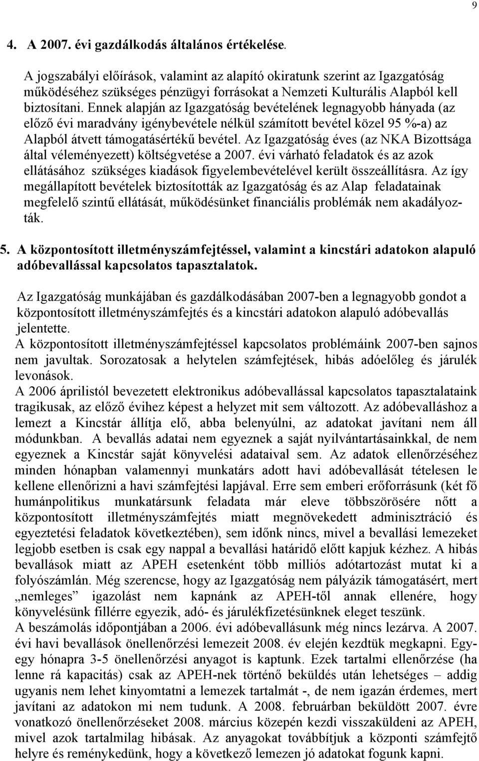 Ennek alapján az Igazgatóság bevételének legnagyobb hányada (az előző évi maradvány igénybevétele nélkül számított bevétel közel 95 %-a) az Alapból átvett támogatásértékű bevétel.