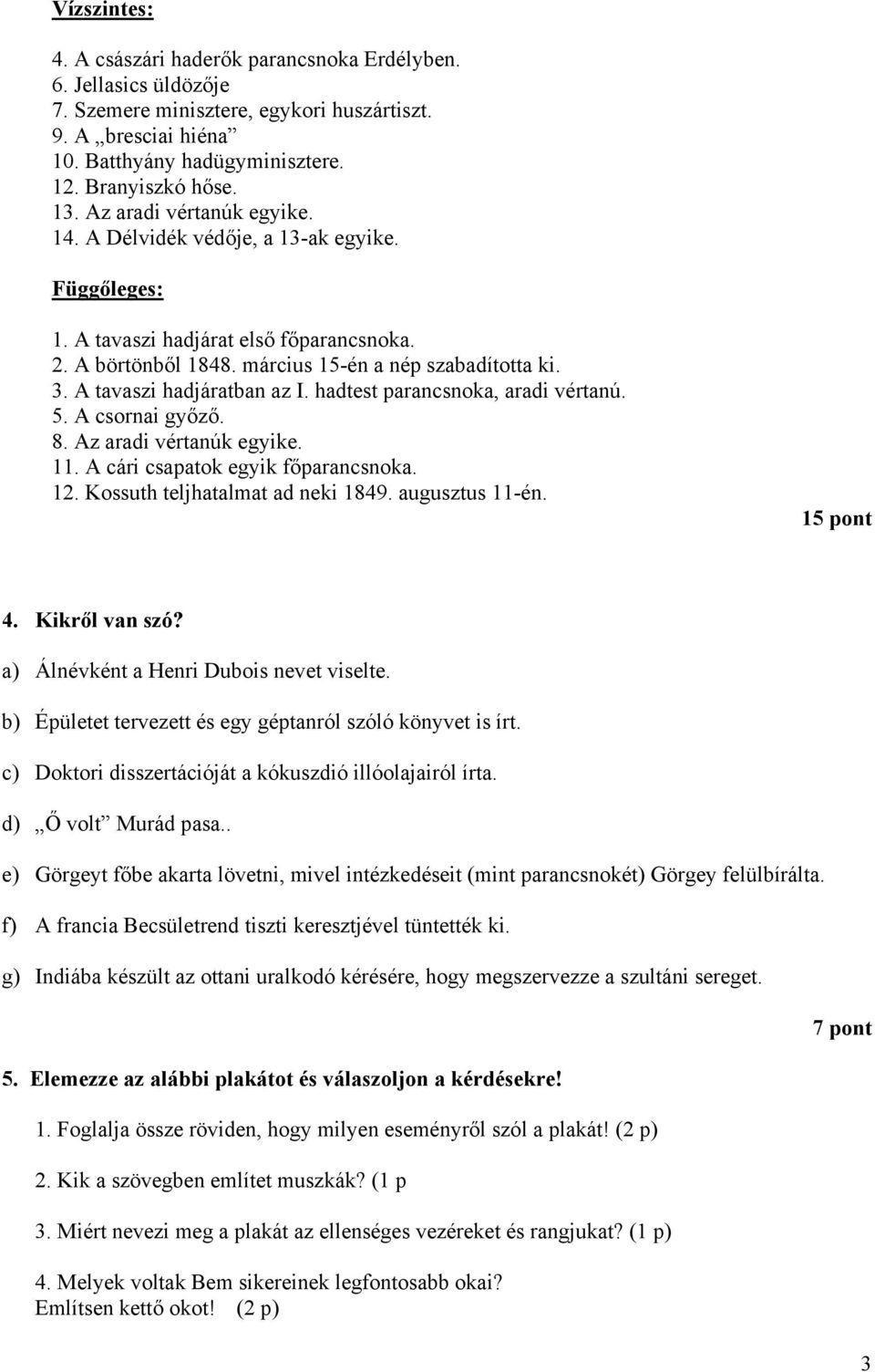 A tavaszi hadjáratban az I. hadtest parancsnoka, aradi vértanú. 5. A csornai győző. 8. Az aradi vértanúk egyike. 11. A cári csapatok egyik főparancsnoka. 12. Kossuth teljhatalmat ad neki 1849.