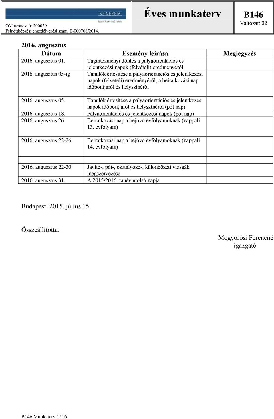 Tanulók értesítése a pályaorientációs és jelentkezési (pót nap) 2016. augusztus 18. Pályaorientációs és jelentkezési napok (pót nap) 2016. augusztus 26.