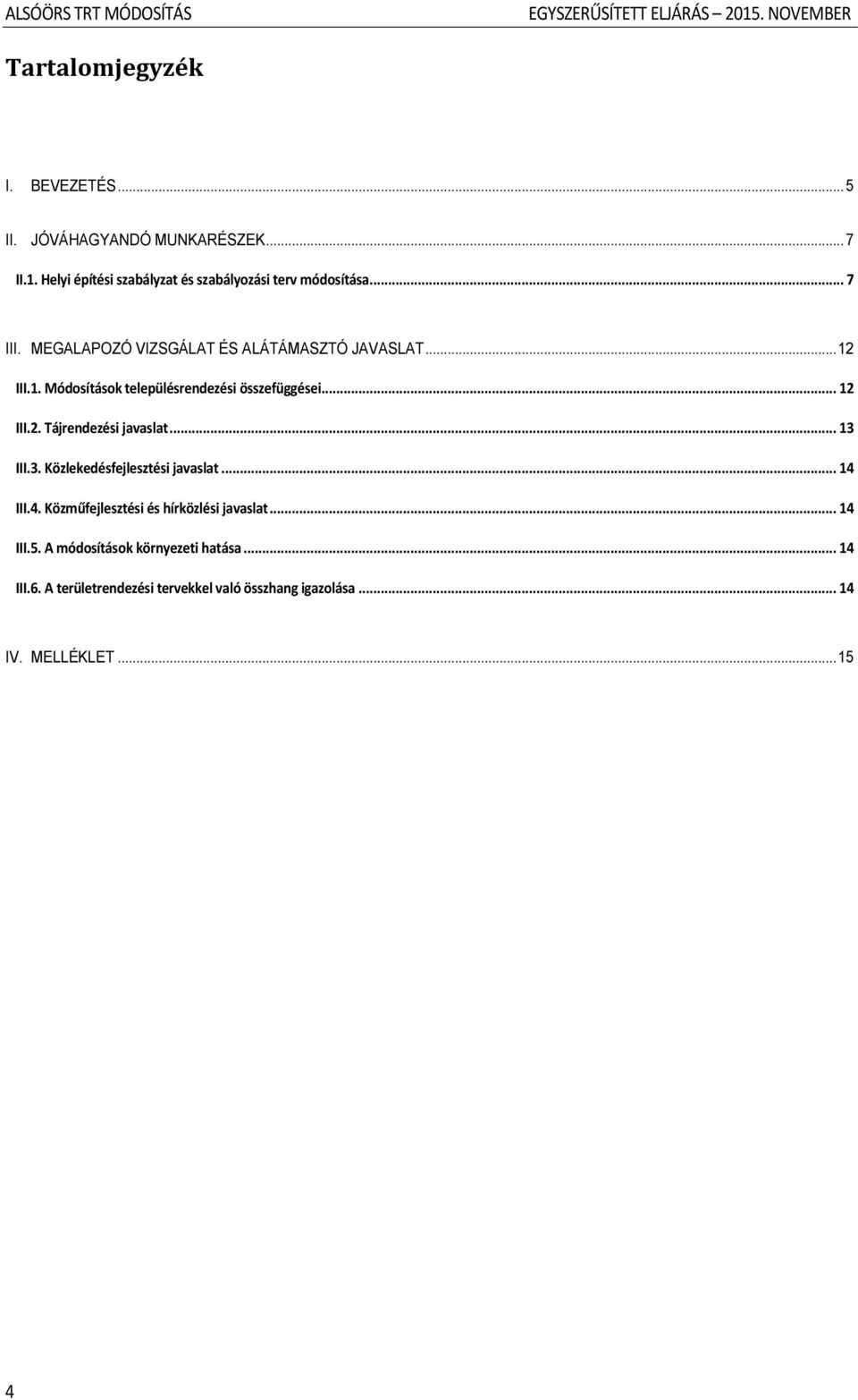 .. 13 III.3. Közlekedésfejlesztési javaslat... 14 III.4. Közműfejlesztési és hírközlési javaslat... 14 III.5. A módosítások környezeti hatása.