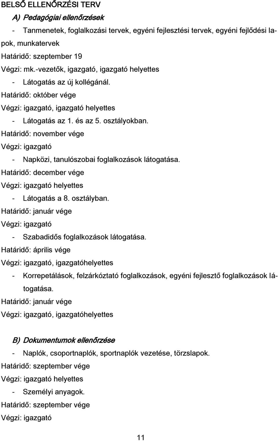 Határidő: november vége Végzi: igazgató - Napközi, tanulószobai foglalkozások látogatása. Határidő: december vége Végzi: igazgató helyettes - Látogatás a 8. osztályban.