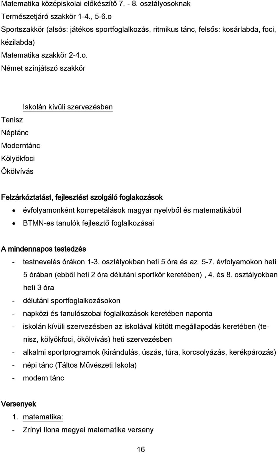 Moderntánc Kölyökfoci Ökölvívás Felzárkóztatást, fejlesztést szolgáló foglakozások évfolyamonként korrepetálások magyar nyelvből és matematikából BTMN-es tanulók fejlesztő foglalkozásai A mindennapos