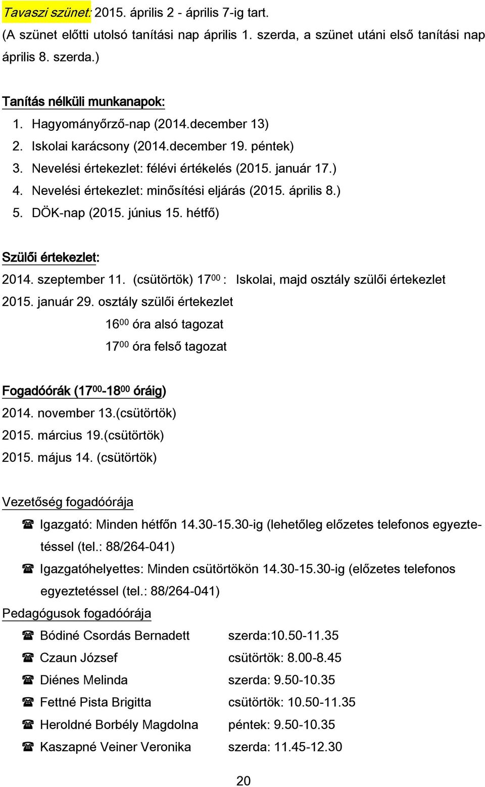 április 8.) 5. DÖK-nap (2015. június 15. hétfő) Szülői értekezlet: 2014. szeptember 11. (csütörtök) 17 00 : Iskolai, majd osztály szülői értekezlet 2015. január 29.