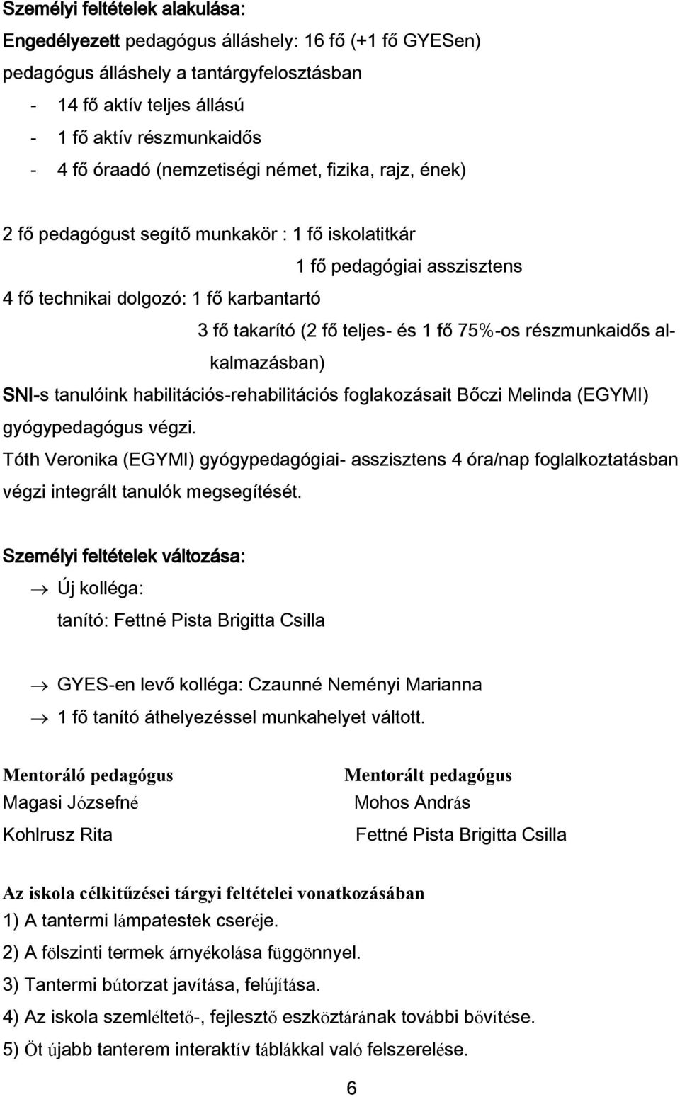 75%-os részmunkaidős alkalmazásban) SNI-s tanulóink habilitációs-rehabilitációs foglakozásait Bőczi Melinda (EGYMI) gyógypedagógus végzi.