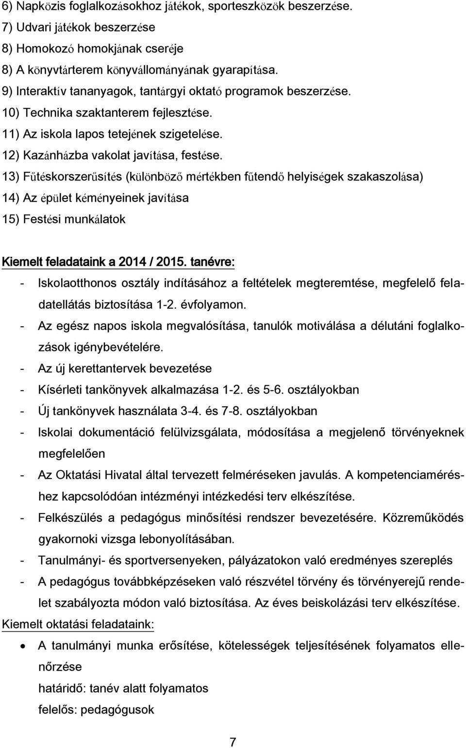 13) Fűtéskorszerűsítés (különböző mértékben fűtendő helyiségek szakaszolása) 14) Az épület kéményeinek javítása 15) Festési munkálatok Kiemelt feladataink a 2014 / 2015.