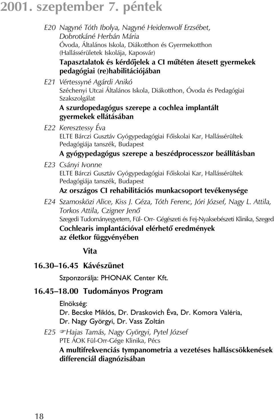 kérdôjelek a CI mûtéten átesett gyermekek pedagógiai (re)habilitációjában E21 Vértessyné Agárdi Anikó Széchenyi Utcai Általános Iskola, Diákotthon, Óvoda és Pedagógiai Szakszolgálat A szurdopedagógus