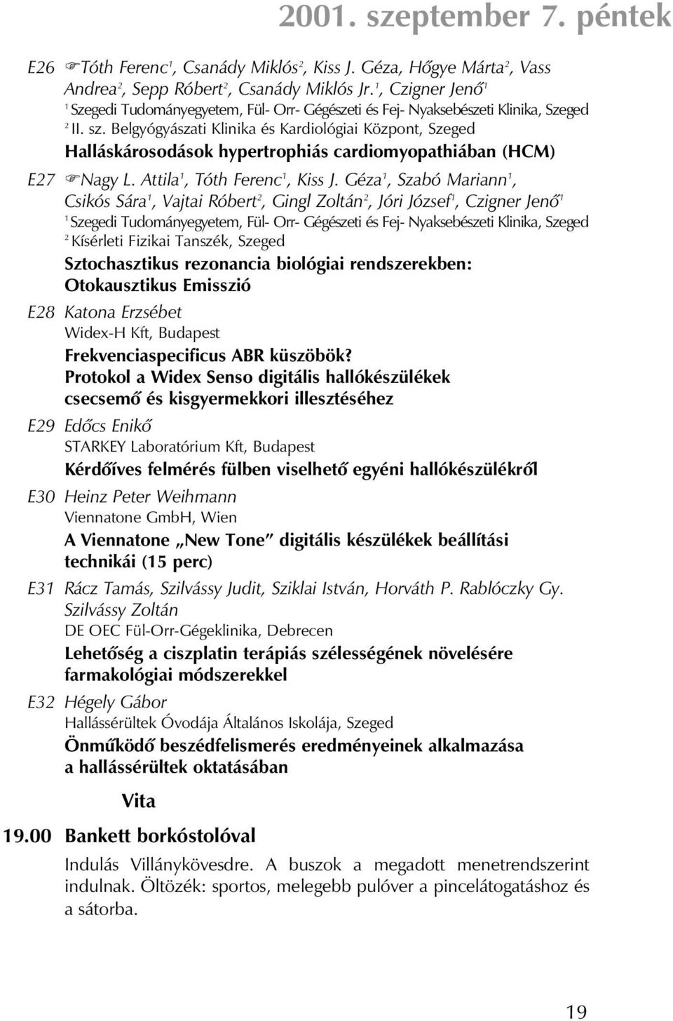Belgyógyászati Klinika és Kardiológiai Központ, Szeged Halláskárosodások hypertrophiás cardiomyopathiában (HCM) E27 FNagy L. Attila 1, Tóth Ferenc 1, Kiss J.