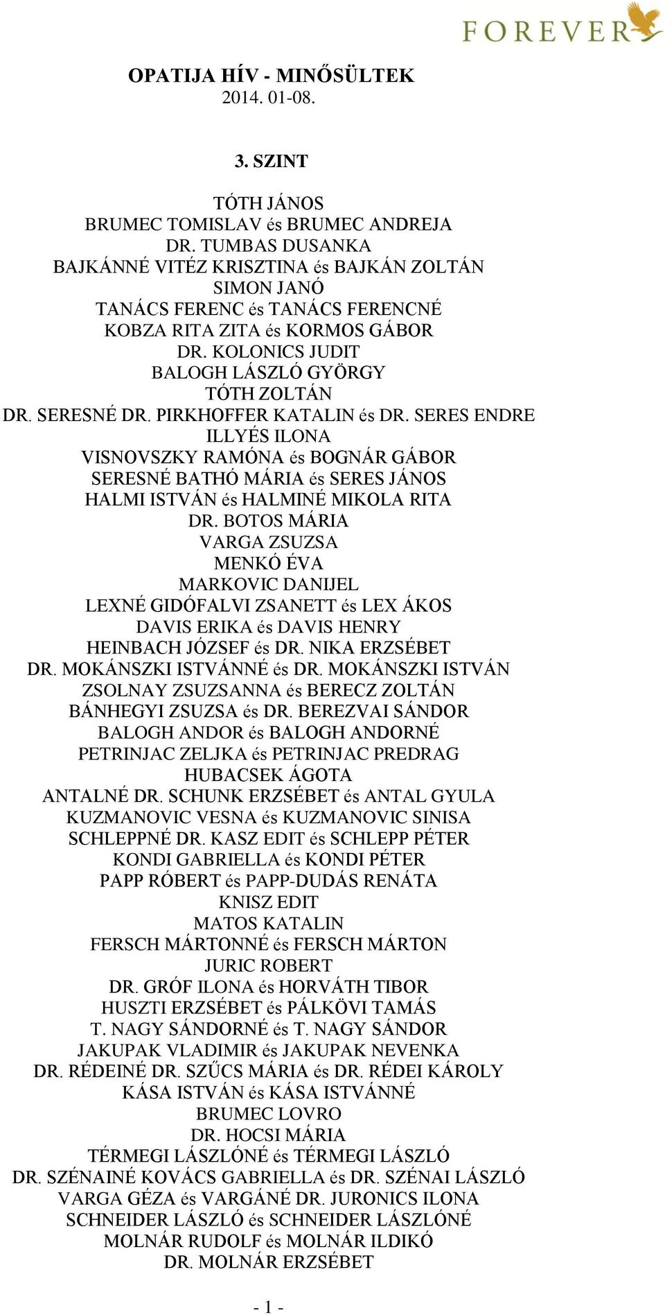 PIRKHOFFER KATALIN és DR. SERES ENDRE ILLYÉS ILONA VISNOVSZKY RAMÓNA és BOGNÁR GÁBOR SERESNÉ BATHÓ MÁRIA és SERES JÁNOS HALMI ISTVÁN és HALMINÉ MIKOLA RITA DR.