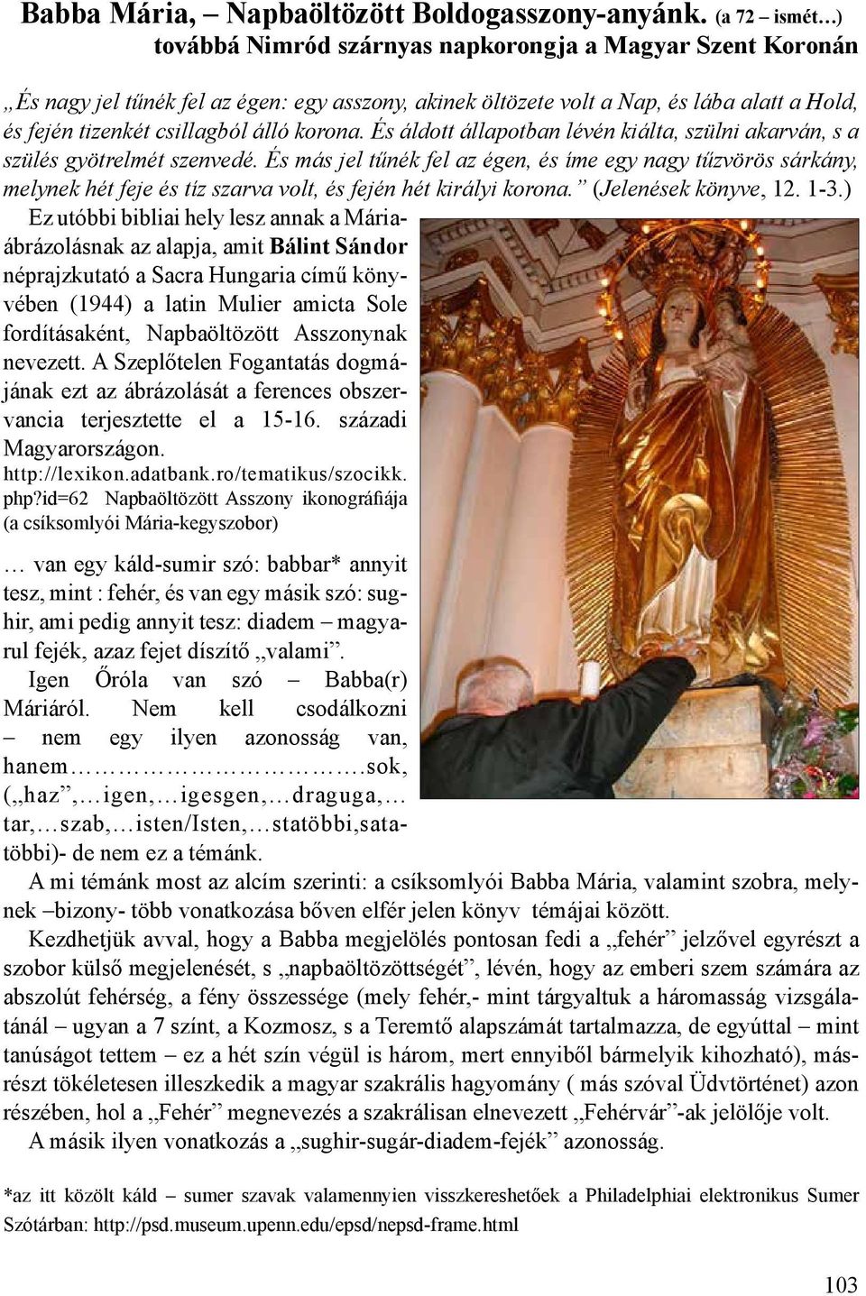 álló korona. És áldott állapotban lévén kiálta, szülni akarván, s a szülés gyötrelmét szenvedé.