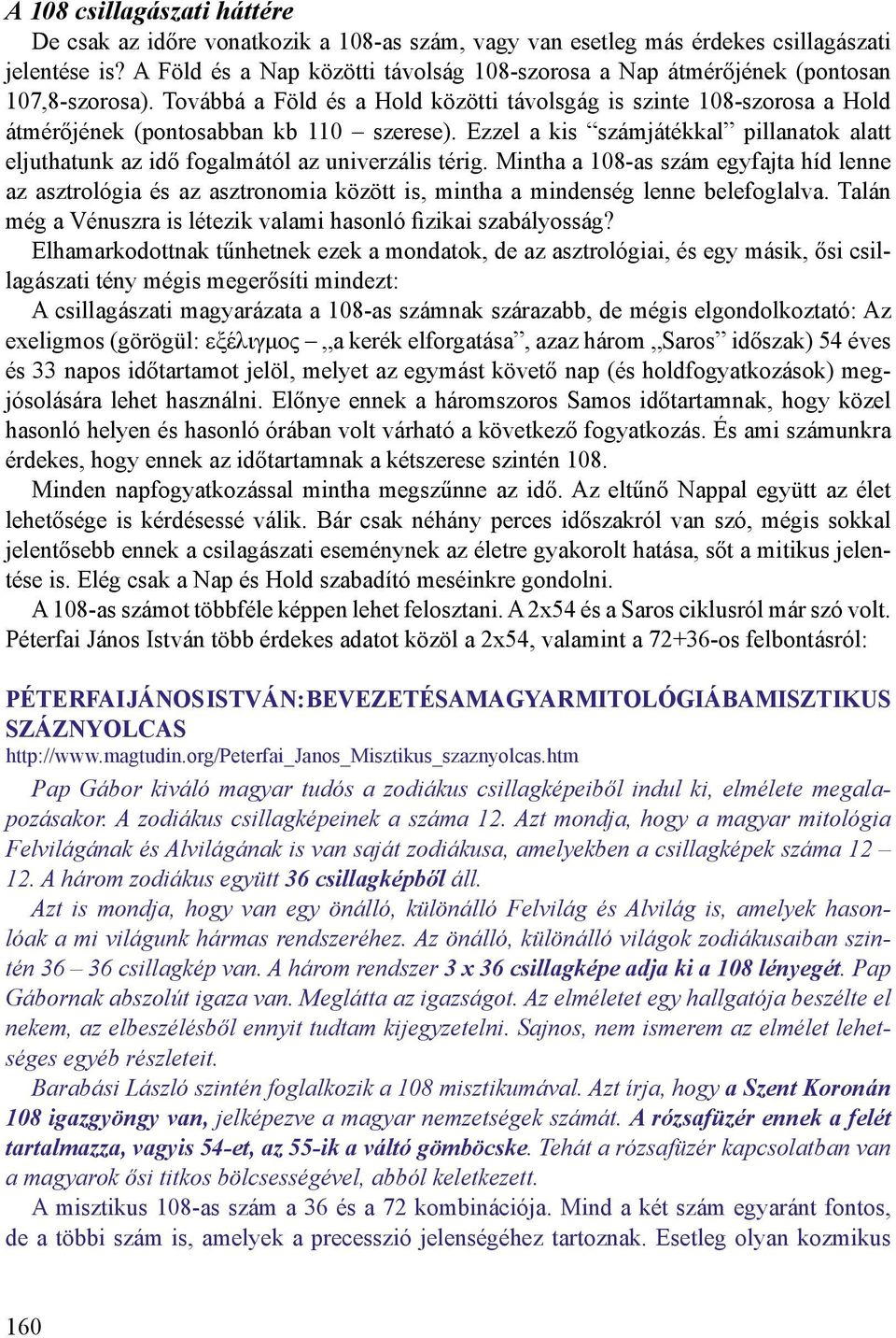 Továbbá a Föld és a Hold közötti távolsgág is szinte 108-szorosa a Hold átmérőjének (pontosabban kb 110 szerese).