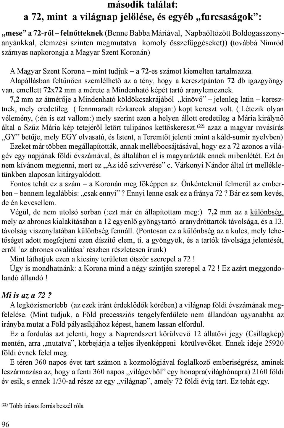 Alapállásban feltűnően szemlélhető az a tény, hogy a keresztpánton 72 db igazgyöngy van. emellett 72x72 mm a mérete a Mindenható képét tartó aranylemeznek.