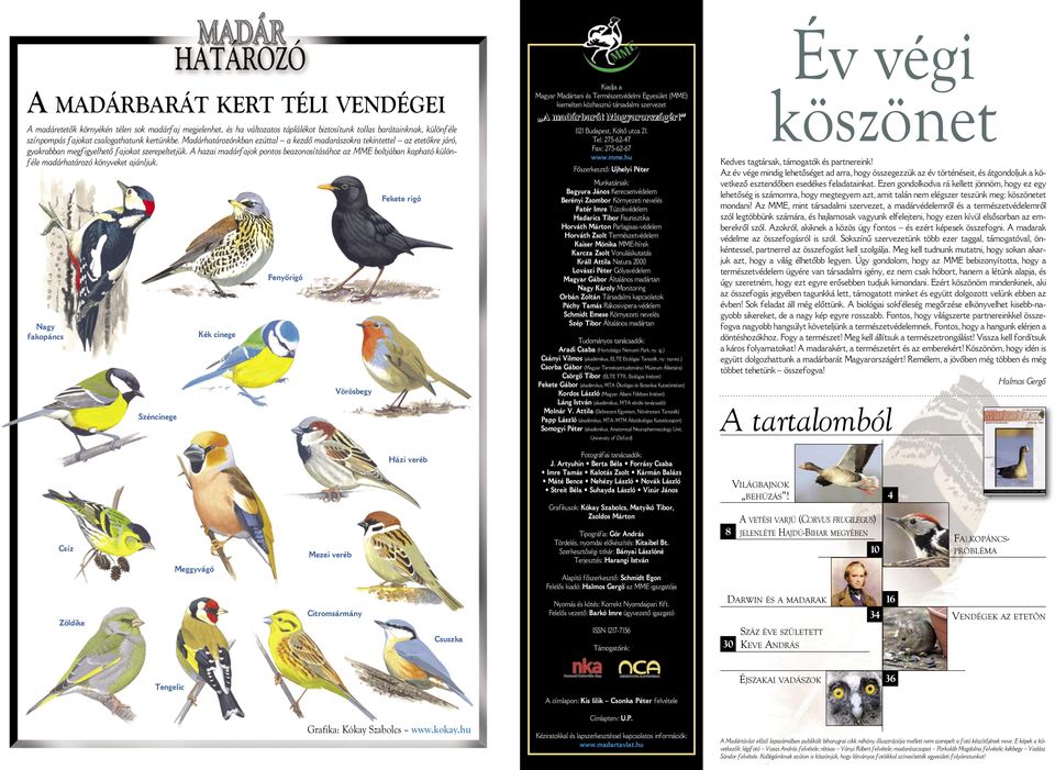 A hazai madárfajok pontos beazonosításához az MME boltjában kapható különféle madárhatározó könyveket ajánljuk.