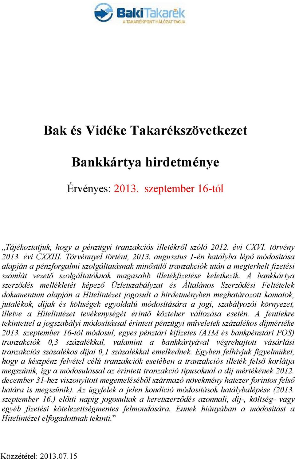 augusztus 1én hatályba lépő módosítása alapján a pénzforgalmi szolgáltatásnak minősülő tranzakciók után a megterhelt fizetési számlát vezető szolgáltatóknak magasabb illetékfizetése keletkezik.