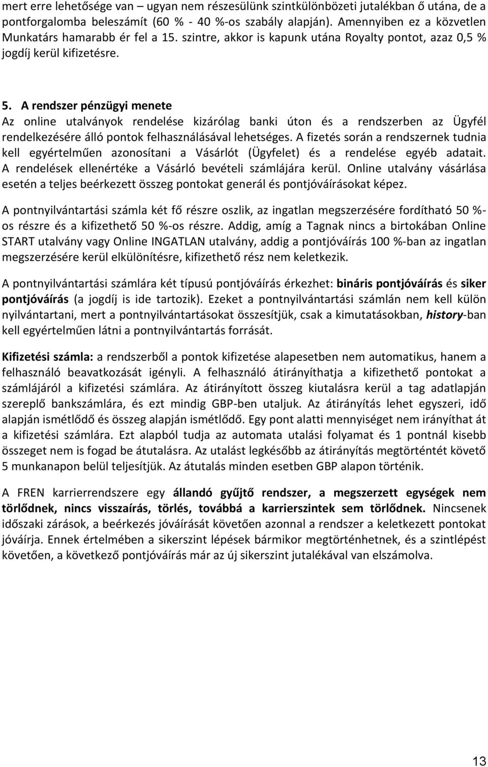 A rendszer pénzügyi menete Az online utalványok rendelése kizárólag banki úton és a rendszerben az Ügyfél rendelkezésére álló pontok felhasználásával lehetséges.